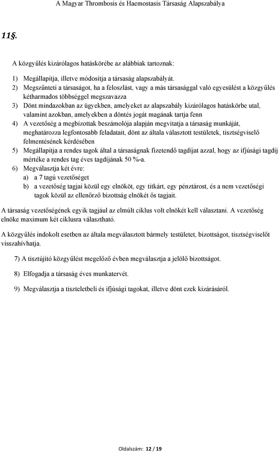 kizárólagos hatáskörbe utal, valamint azokban, amelyekben a döntés jogát magának tartja fenn 4) A vezetőség a megbízottak beszámolója alapján megvitatja a társaság munkáját, meghatározza legfontosabb