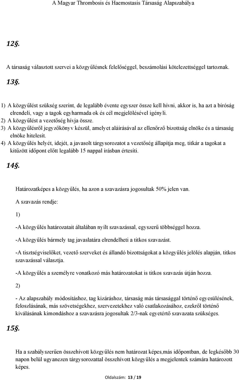 2) A közgyűlést a vezetőség hívja össze. 3) A közgyűlésről jegyzőkönyv készül, amelyet aláírásával az ellenőrző bizottság elnöke és a társaság elnöke hitelesít.