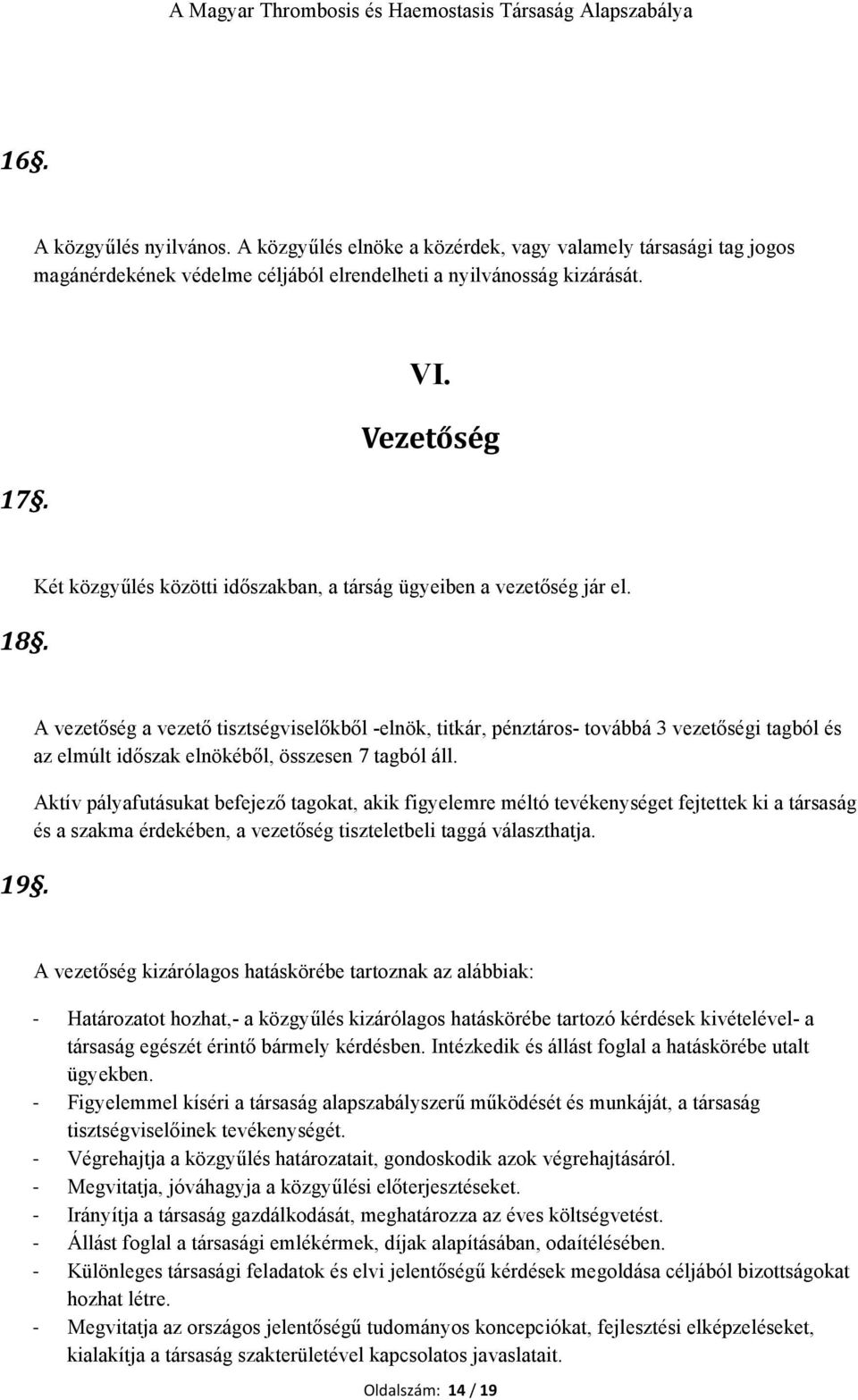 A vezetőség a vezető tisztségviselőkből -elnök, titkár, pénztáros- továbbá 3 vezetőségi tagból és az elmúlt időszak elnökéből, összesen 7 tagból áll.