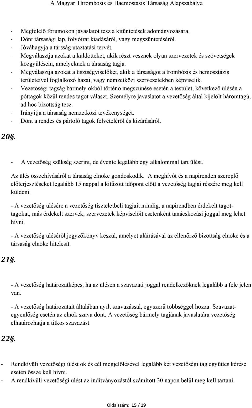 Megválasztja azokat a tisztségviselőket, akik a társaságot a trombózis és hemosztázis területeivel foglalkozó hazai, vagy nemzetközi szervezetekben képviselik.