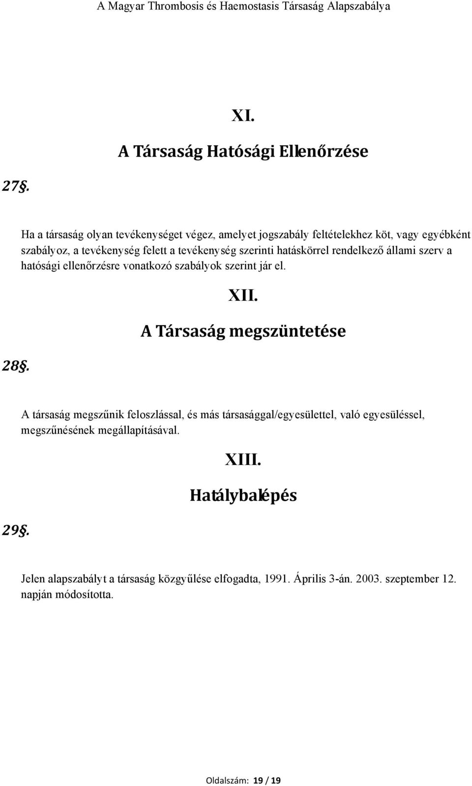 hatáskörrel rendelkező állami szerv a hatósági ellenőrzésre vonatkozó szabályok szerint jár el. XII. A Társaság megszüntetése 29.