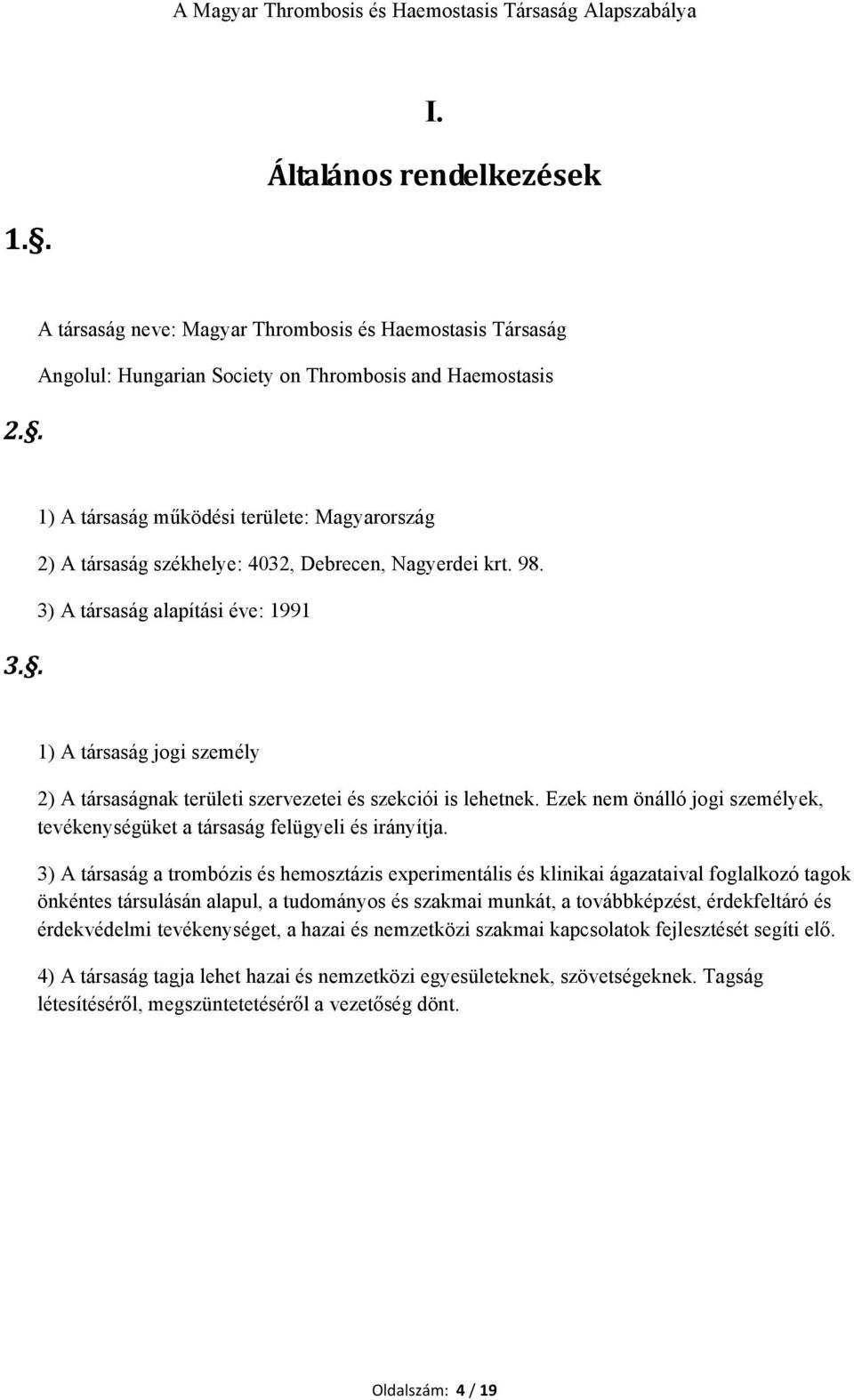 3) A társaság alapítási éve: 1991 1) A társaság jogi személy 2) A társaságnak területi szervezetei és szekciói is lehetnek.