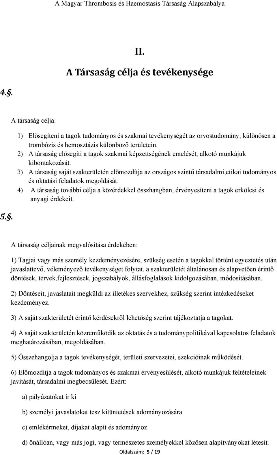 3) A társaság saját szakterületén előmozdítja az országos szintű társadalmi,etikai tudományos és oktatási feladatok megoldását.