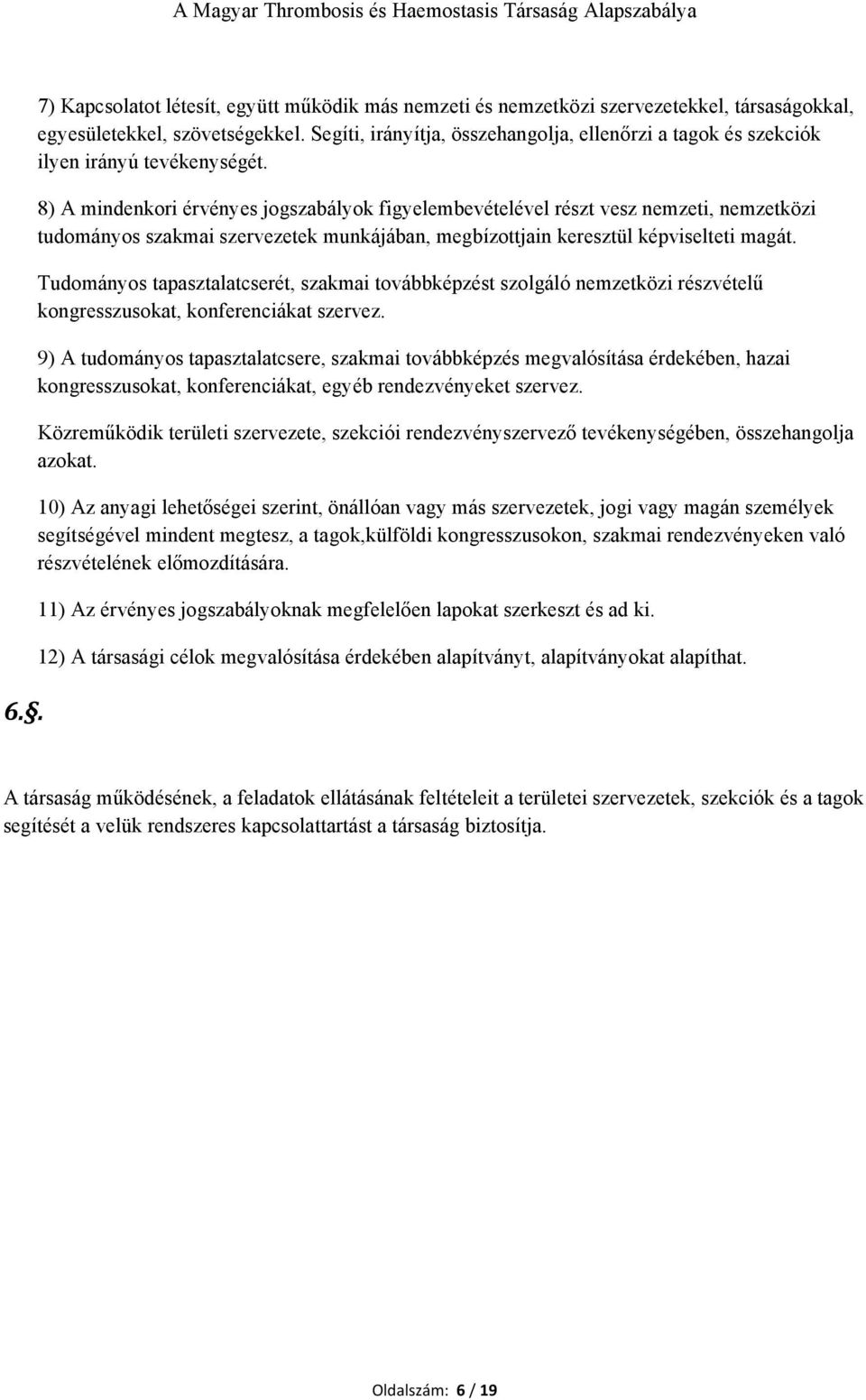 8) A mindenkori érvényes jogszabályok figyelembevételével részt vesz nemzeti, nemzetközi tudományos szakmai szervezetek munkájában, megbízottjain keresztül képviselteti magát.