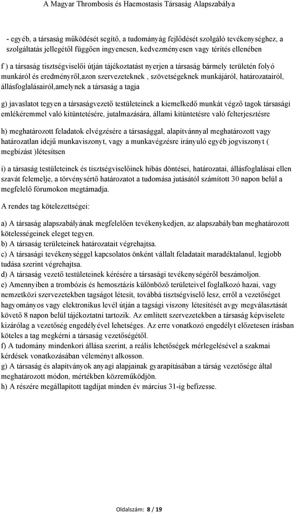 társaság a tagja g) javaslatot tegyen a társaságvezető testületeinek a kiemelkedő munkát végző tagok társasági emlékéremmel való kitüntetésére, jutalmazására, állami kitüntetésre való felterjesztésre