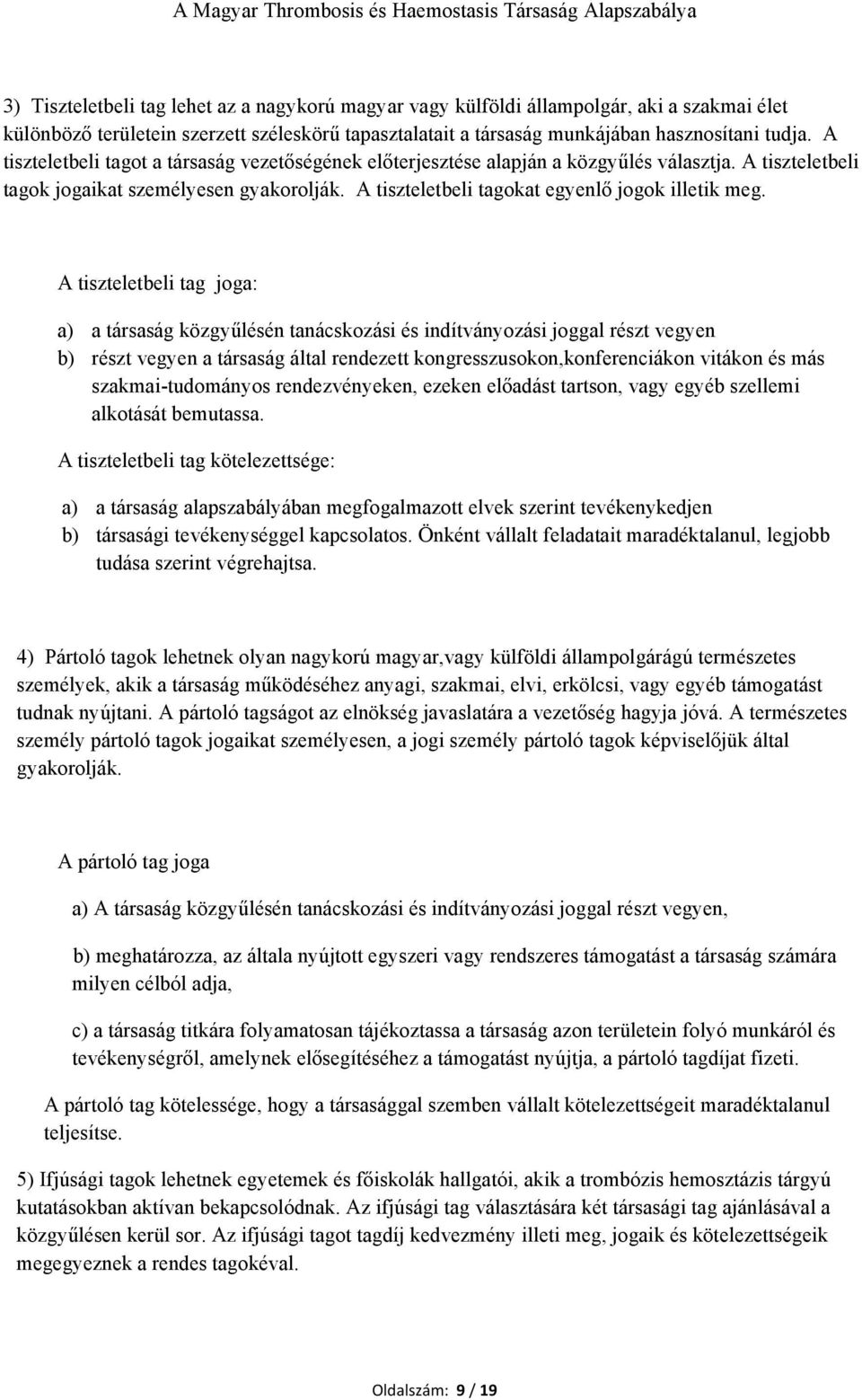 A tiszteletbeli tag joga: a) a társaság közgyűlésén tanácskozási és indítványozási joggal részt vegyen b) részt vegyen a társaság által rendezett kongresszusokon,konferenciákon vitákon és más