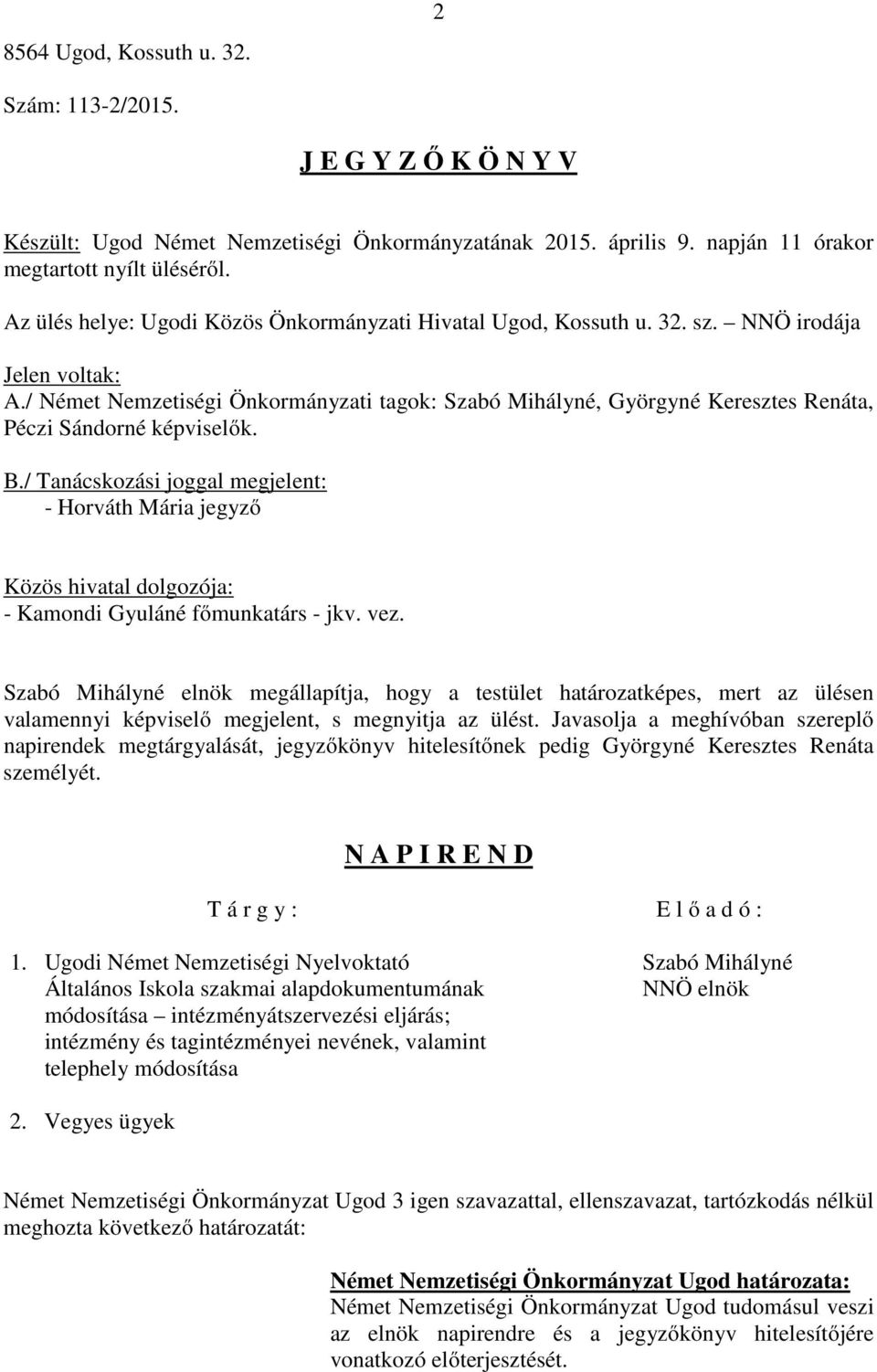 / Német Nemzetiségi Önkormányzati tagok: Szabó Mihályné, Györgyné Keresztes Renáta, Péczi Sándorné képviselők. B.