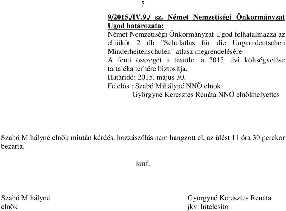 Ungarndeutschen Minderheitenschulen" atlasz megrendelésére. A fenti összeget a testület a 2015.