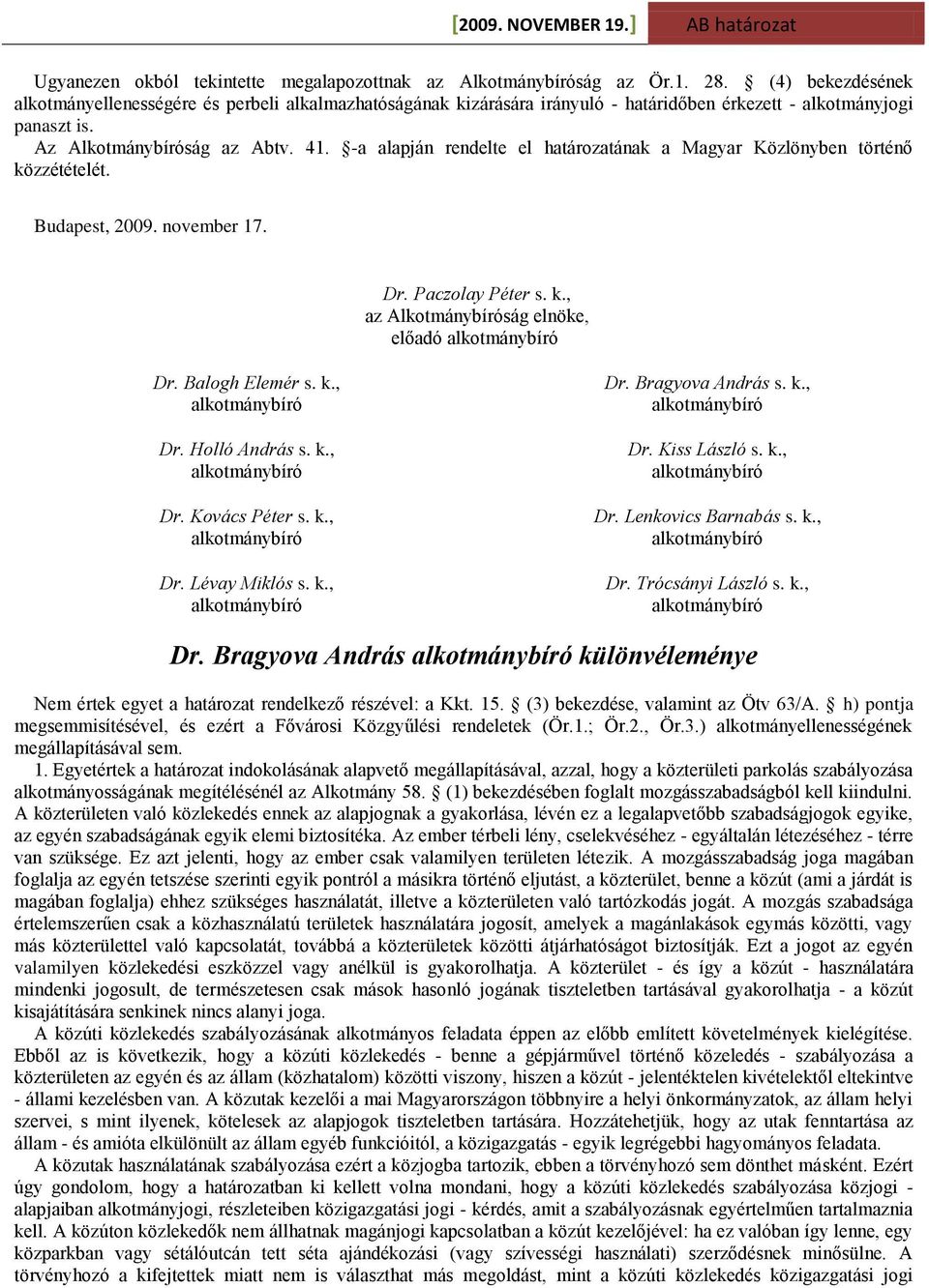 -a alapján rendelte el határozatának a Magyar Közlönyben történő közzétételét. Budapest, 2009. november 17. Dr. Paczolay Péter s. k., az Alkotmánybíróság elnöke, előadó Dr. Balogh Elemér s. k., Dr.