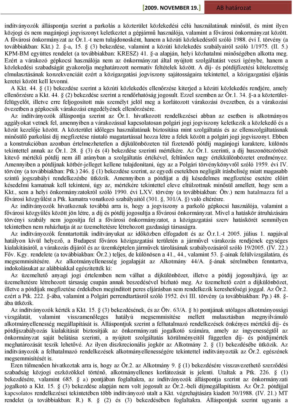 (3) bekezdése, valamint a közúti közlekedés szabályairól szóló 1/1975. (II. 5.) KPM-BM együttes rendelet (a továbbiakban: KRESZ) 41. -a alapján, helyi közhatalmi minőségében alkotta meg.