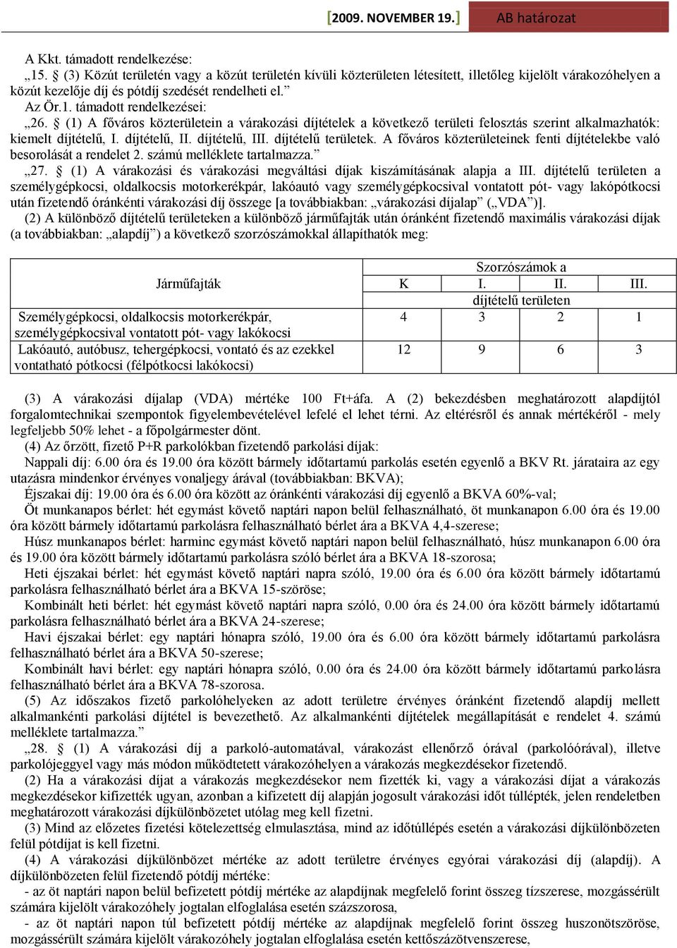 díjtételű területek. A főváros közterületeinek fenti díjtételekbe való besorolását a rendelet 2. számú melléklete tartalmazza. 27.