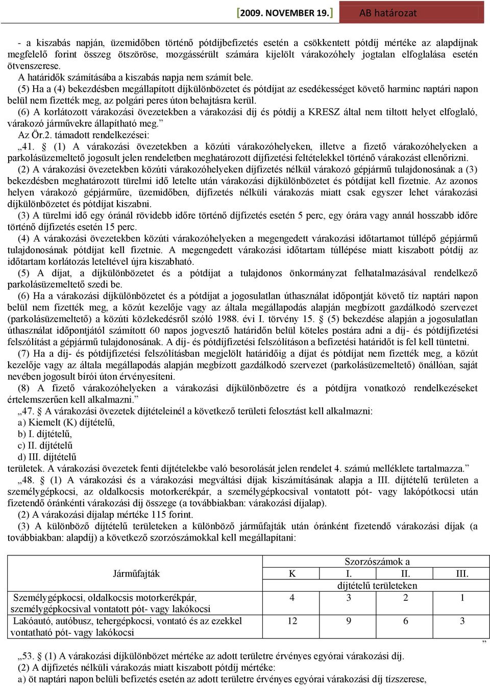 (5) Ha a (4) bekezdésben megállapított díjkülönbözetet és pótdíjat az esedékességet követő harminc naptári napon belül nem fizették meg, az polgári peres úton behajtásra kerül.