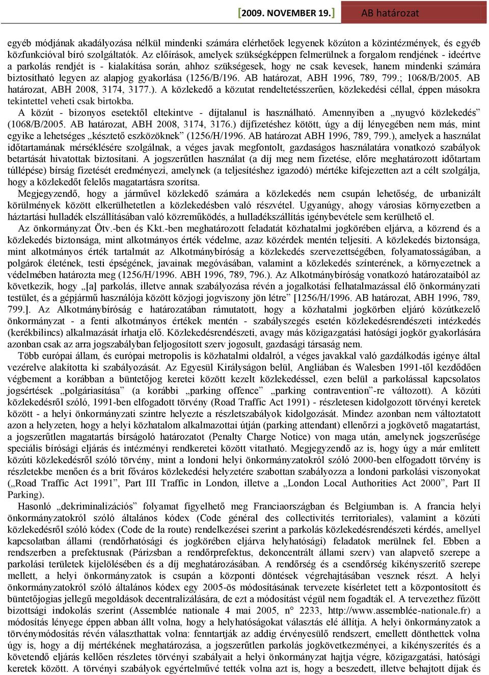 legyen az alapjog gyakorlása (1256/B/196. AB határozat, ABH 1996, 789, 799.; 1068/B/2005. AB határozat, ABH 2008, 3174, 3177.).