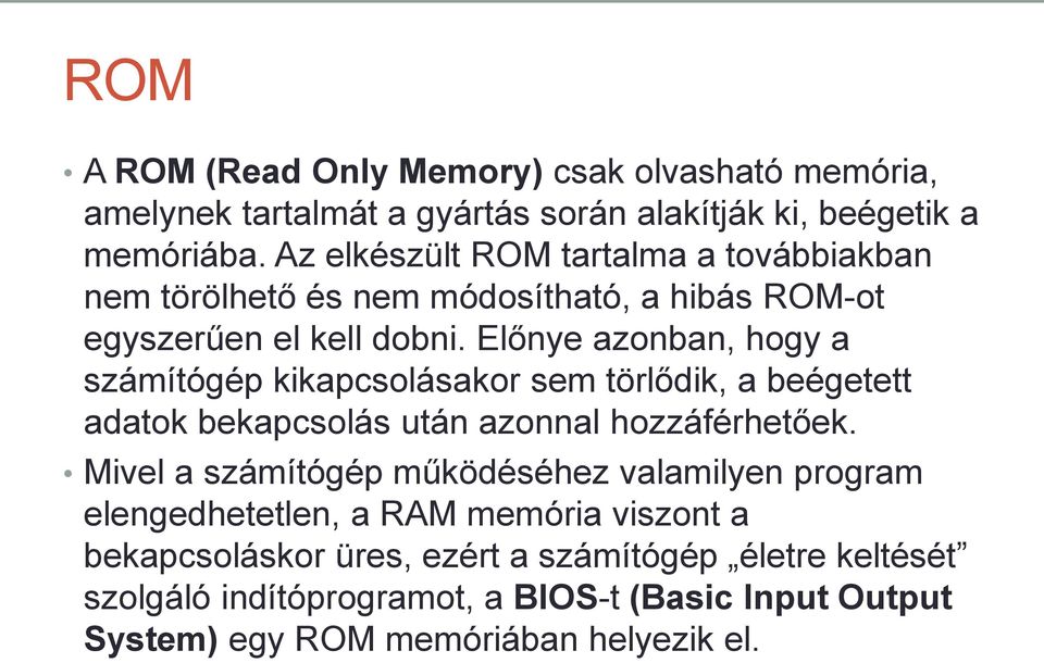 Előnye azonban, hogy a számítógép kikapcsolásakor sem törlődik, a beégetett adatok bekapcsolás után azonnal hozzáférhetőek.