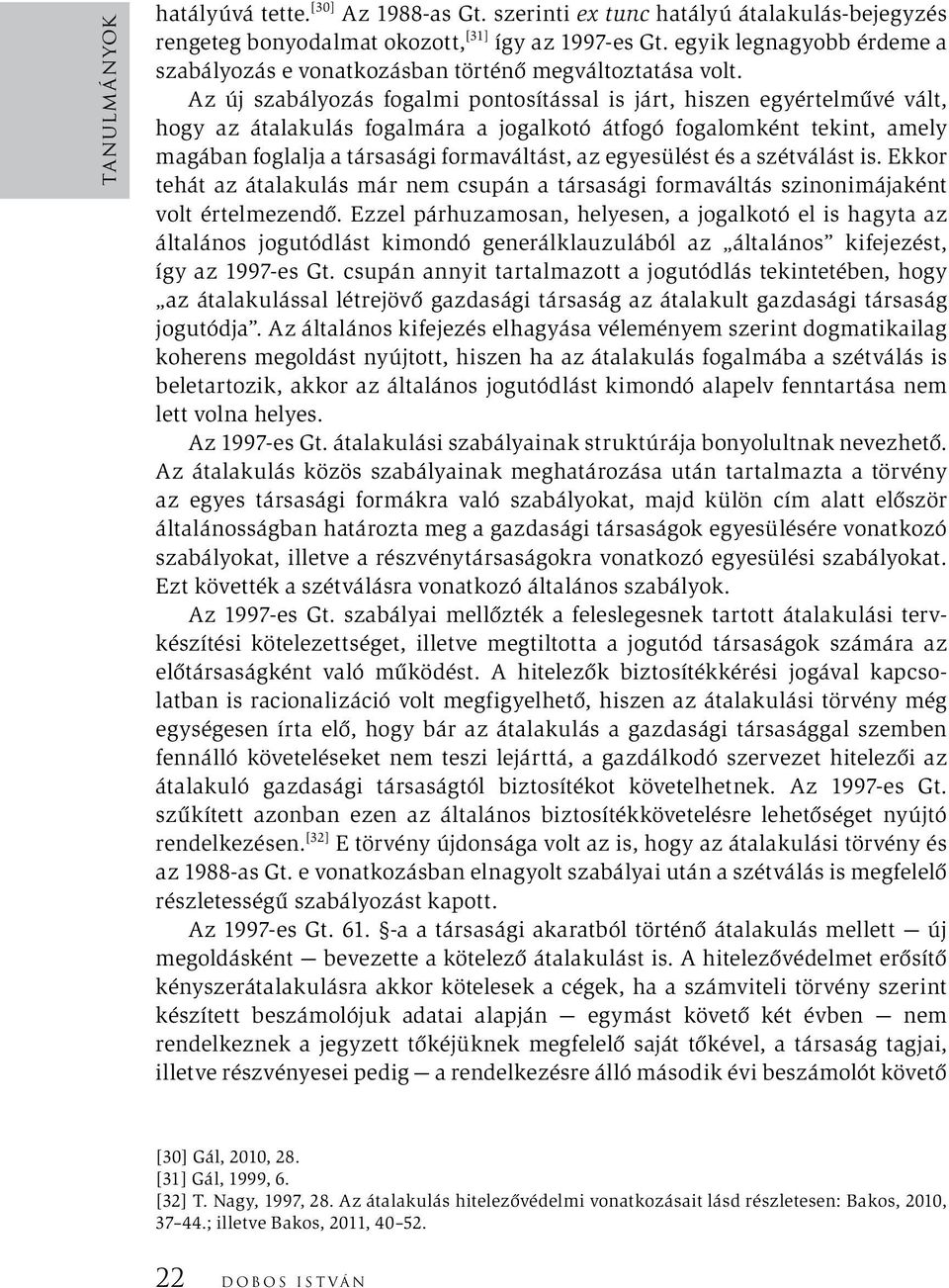 Az új szabályozás fogalmi pontosítással is járt, hiszen egyértelművé vált, hogy az átalakulás fogalmára a jogalkotó átfogó fogalomként tekint, amely magában foglalja a társasági formaváltást, az
