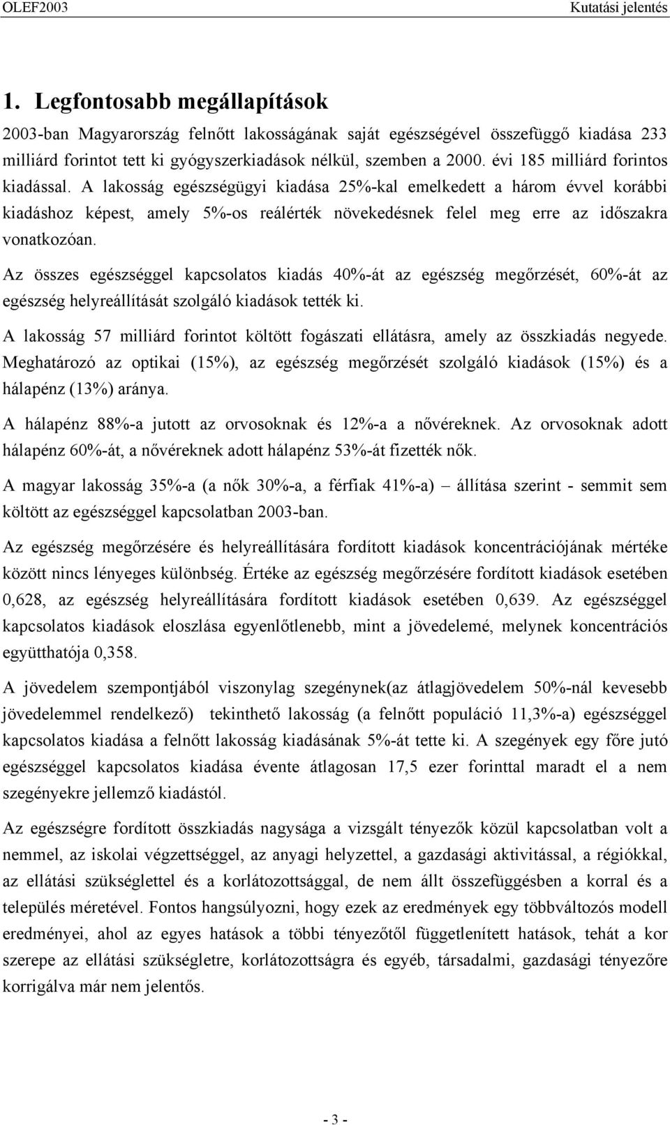 A lakosság egészségügyi kiadása 25%-kal emelkedett a három évvel korábbi kiadáshoz képest, amely 5%-os reálérték növekedésnek felel meg erre az időszakra vonatkozóan.