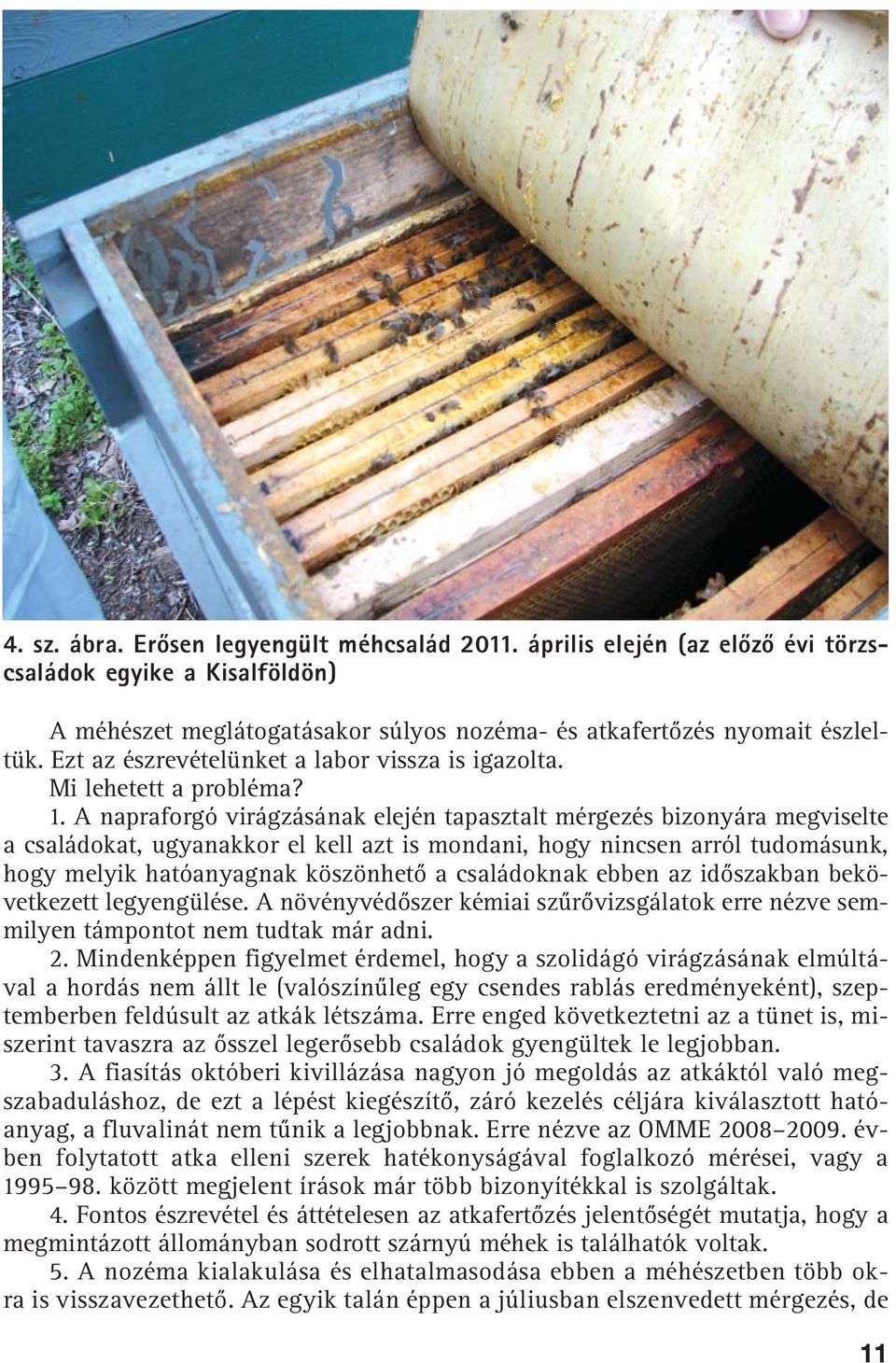 A napraforgó virágzásának elején tapasztalt mérgezés bizonyára megviselte a családokat, ugyanakkor el kell azt is mondani, hogy nincsen arról tudomásunk, hogy melyik hatóanyagnak köszönhetõ a