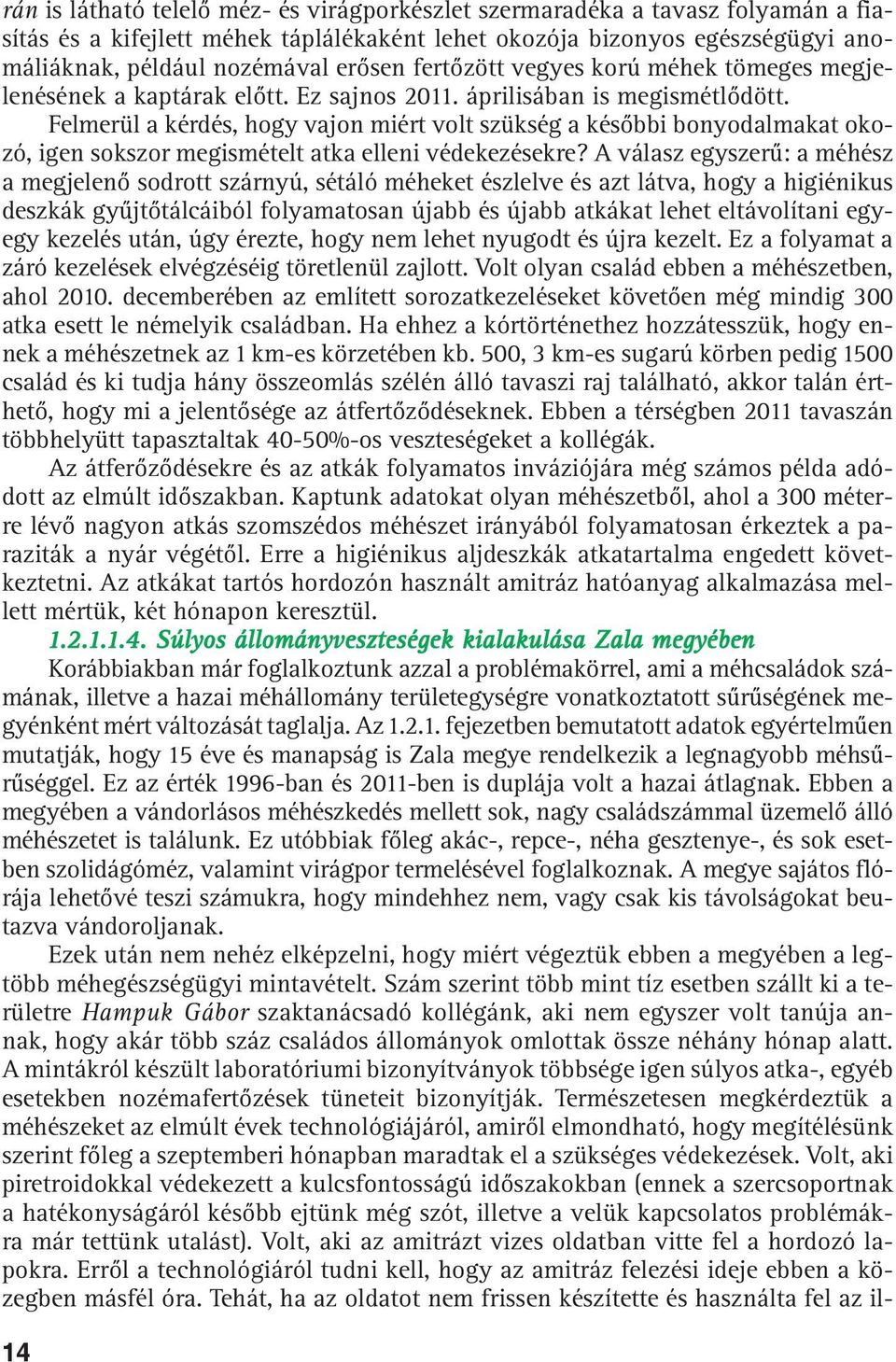 Felmerül a kérdés, hogy vajon miért volt szükség a késõbbi bonyodalmakat okozó, igen sokszor megismételt atka elleni védekezésekre?