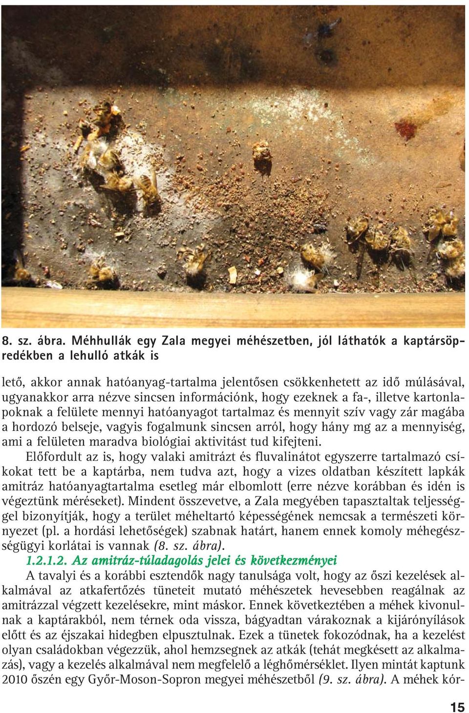 sincsen információnk, hogy ezeknek a fa-, illetve kartonlapoknak a felülete mennyi hatóanyagot tartalmaz és mennyit szív vagy zár magába a hordozó belseje, vagyis fogalmunk sincsen arról, hogy hány