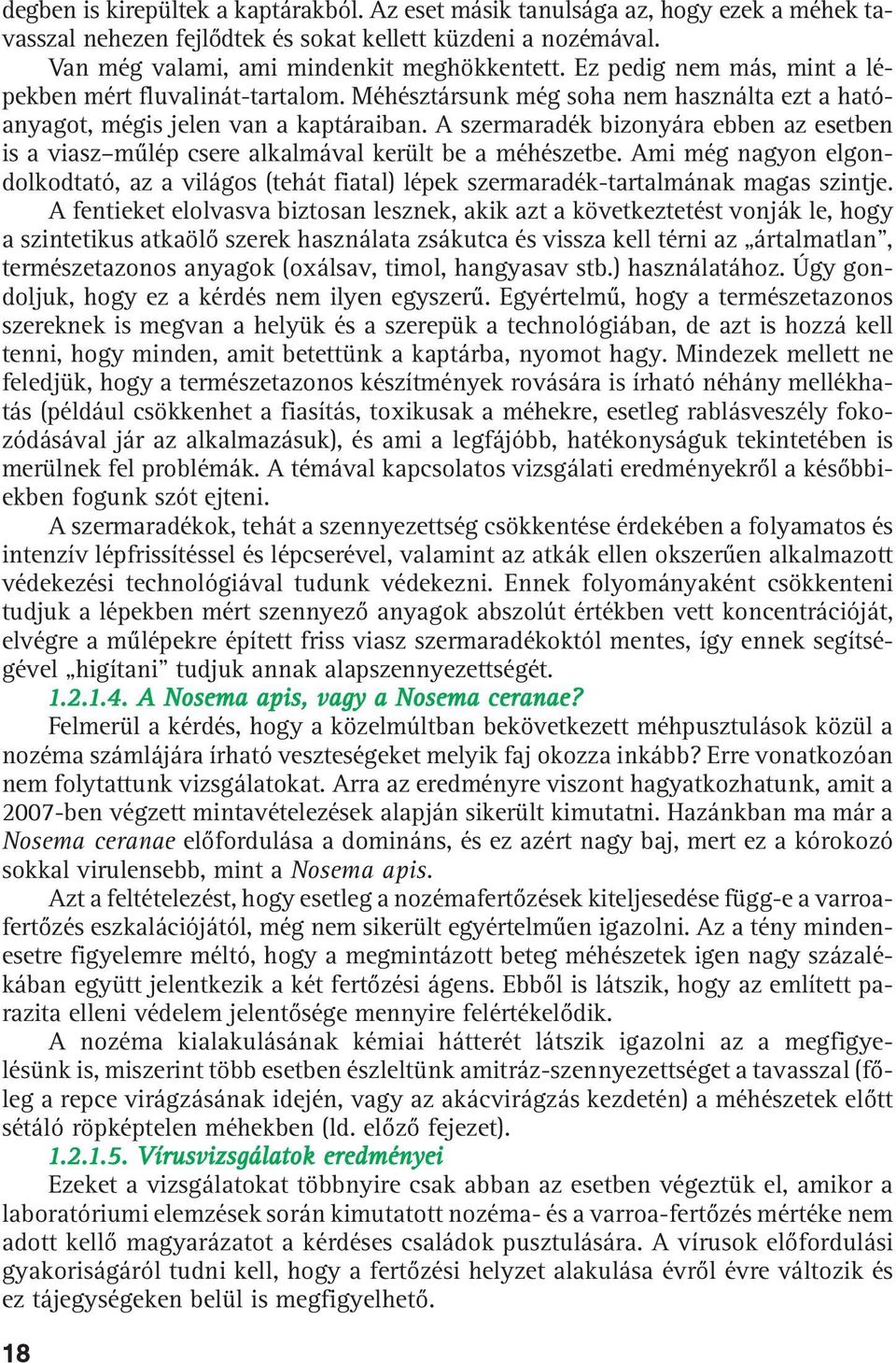 A szermaradék bizonyára ebben az esetben is a viasz mûlép csere alkalmával került be a méhészetbe.