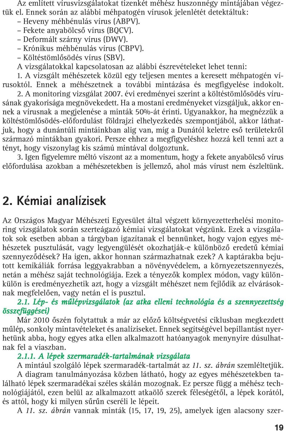 A vizsgált méhészetek közül egy teljesen mentes a keresett méhpatogén vírusoktól. Ennek a méhészetnek a további mintázása és megfigyelése indokolt. 2. A monitoring vizsgálat 2007.