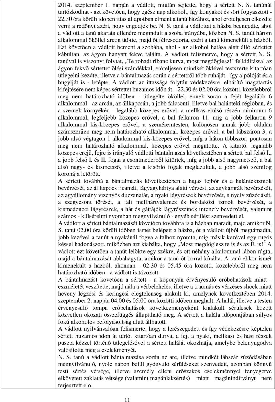 tanú a vádlottat a házba beengedte, ahol a vádlott a tanú akarata ellenére megindult a szoba irányába, közben N. S.