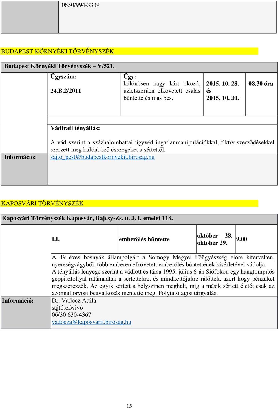 sajto_pest@budapestkornyekit.birosag.hu KAPOSVÁRI TÖRVÉNYSZÉK Kaposvári Törvényszék Kaposvár, Bajcsy-Zs. u. 3. I. emelet 118. I.I. emberölés bűntette október 28. október 29. 9.