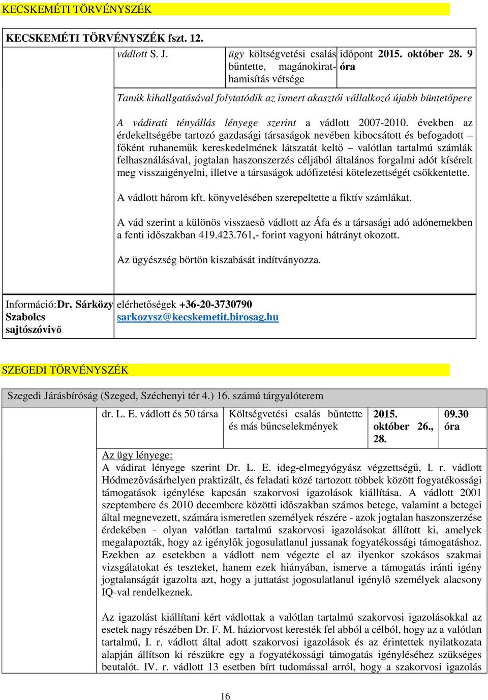 években az érdekeltségébe tartozó gazdasági társaságok nevében kibocsátott és befogadott főként ruhaneműk kereskedelmének látszatát keltő valótlan tartalmú számlák felhasználásával, jogtalan