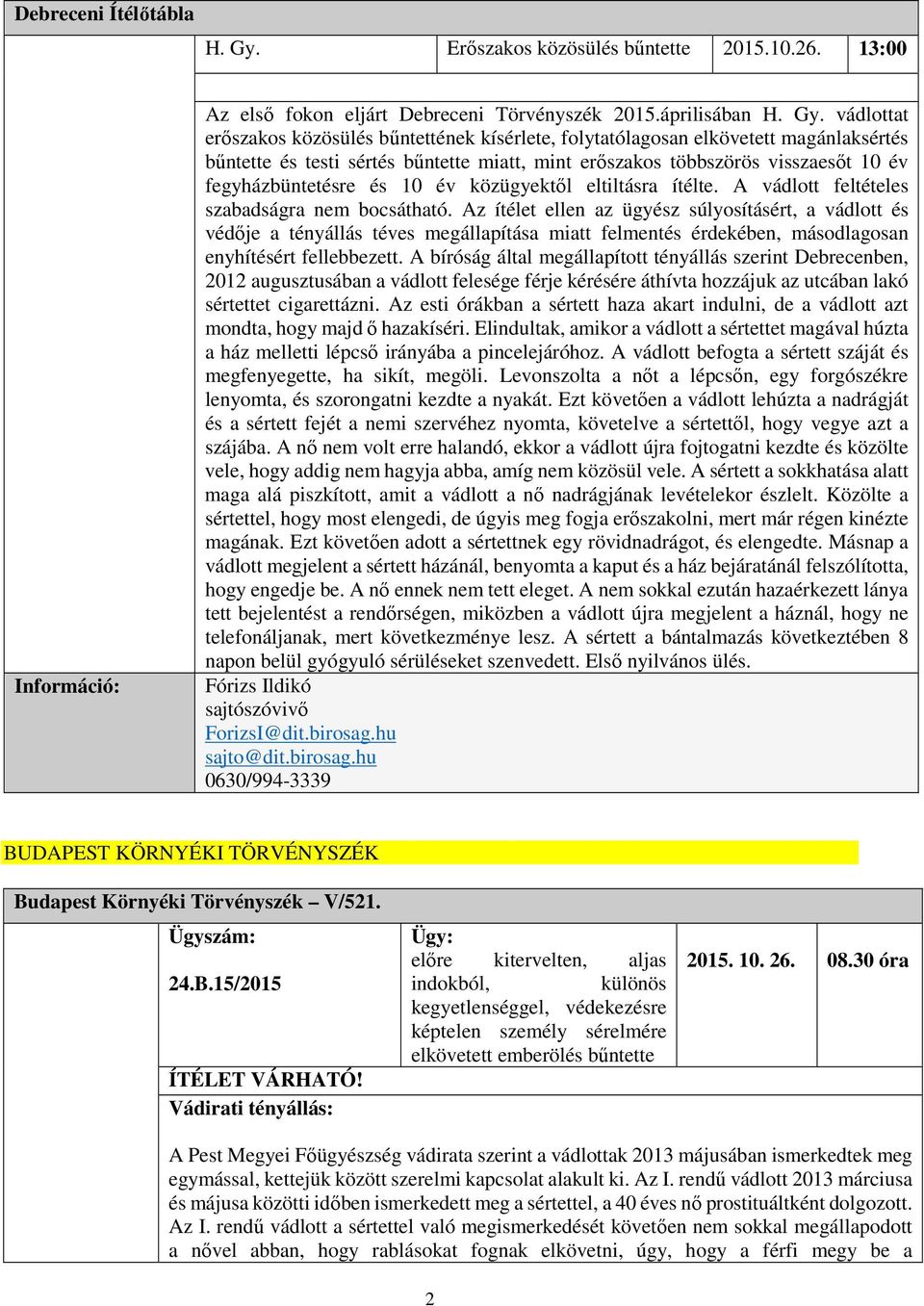 vádlottat erőszakos közösülés bűntettének kísérlete, folytatólagosan elkövetett magánlaksértés bűntette és testi sértés bűntette miatt, mint erőszakos többszörös visszaesőt 10 év fegyházbüntetésre és