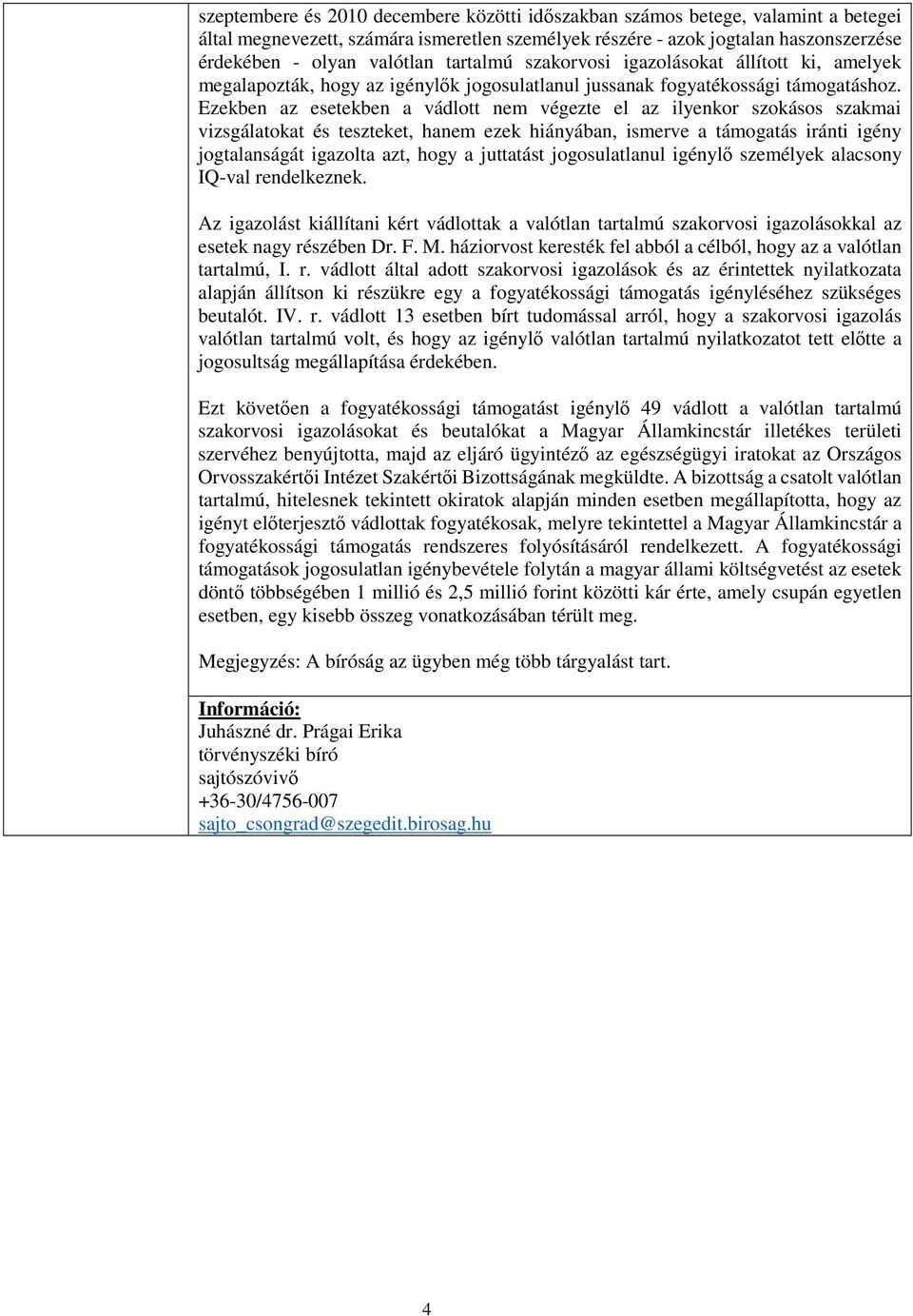 Ezekben az esetekben a vádlott nem végezte el az ilyenkor szokásos szakmai vizsgálatokat és teszteket, hanem ezek hiányában, ismerve a támogatás iránti igény jogtalanságát igazolta azt, hogy a