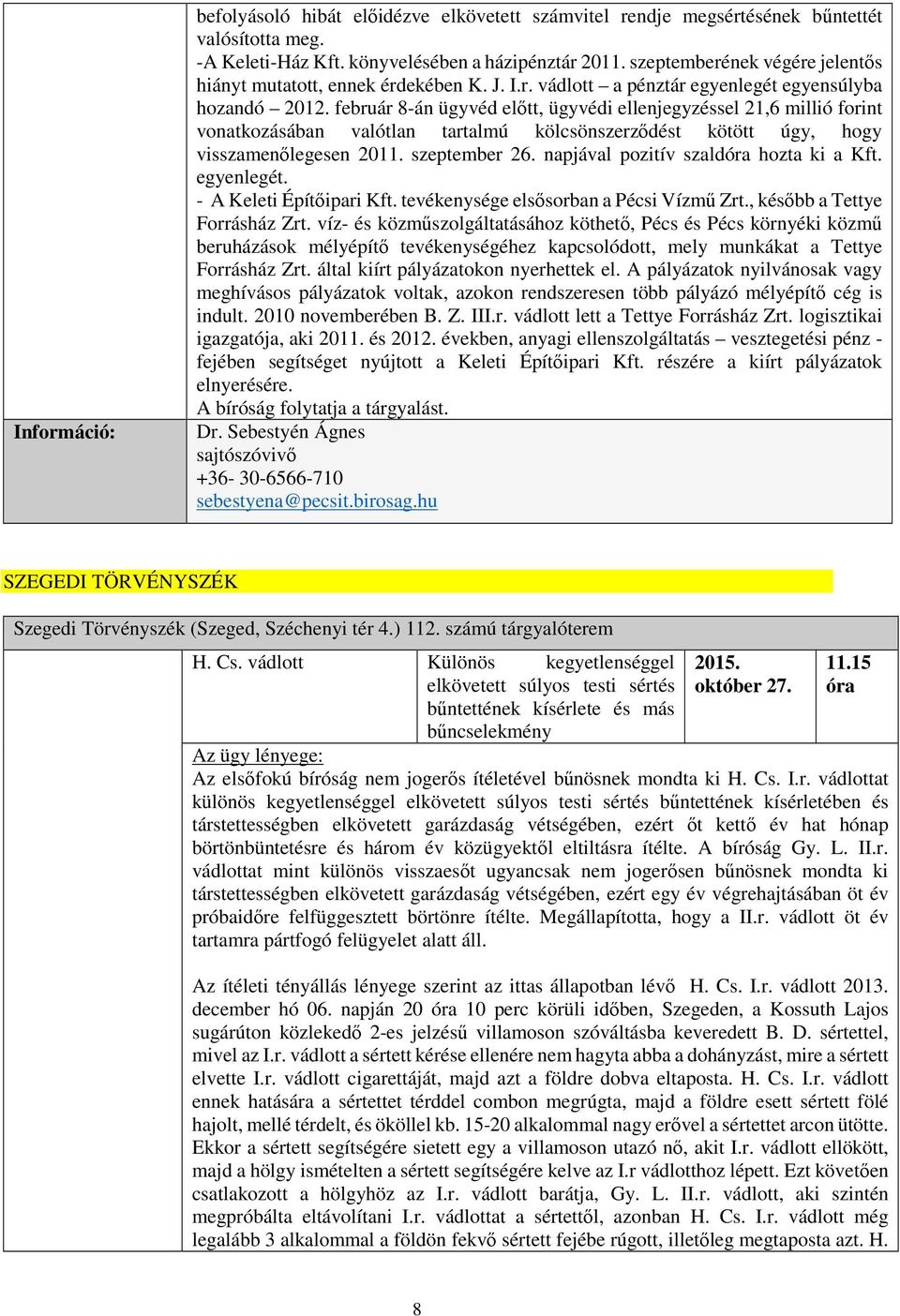 február 8-án ügyvéd előtt, ügyvédi ellenjegyzéssel 21,6 millió forint vonatkozásában valótlan tartalmú kölcsönszerződést kötött úgy, hogy visszamenőlegesen 2011. szeptember 26.