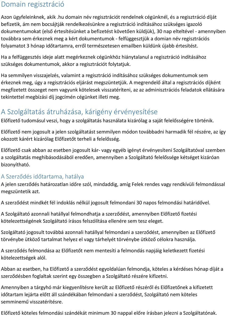 a befizetést követően küldjük), 30 nap elteltével - amennyiben továbbra sem érkeznek meg a kért dokumentumok - felfüggesztjük a domian név regisztrációs folyamatot 3 hónap időtartamra, erről