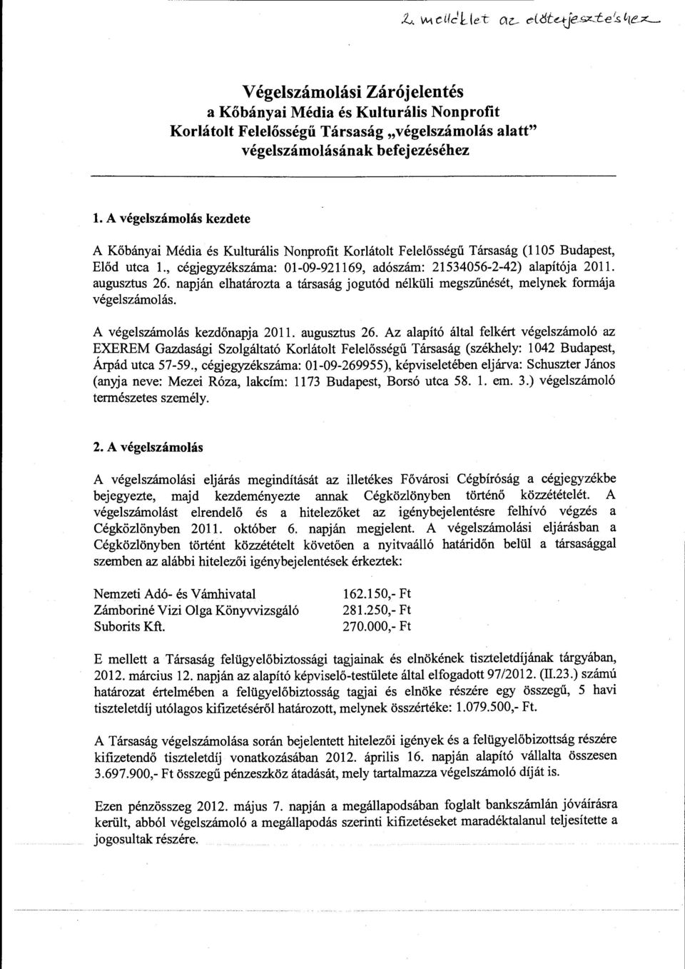 augusztus 26. napján elhatározta a társaság jogutód nélküli megszűnését, melynek formája végelszámolás. A végelszámolás kezdőnapja 2011. augusztus 26.