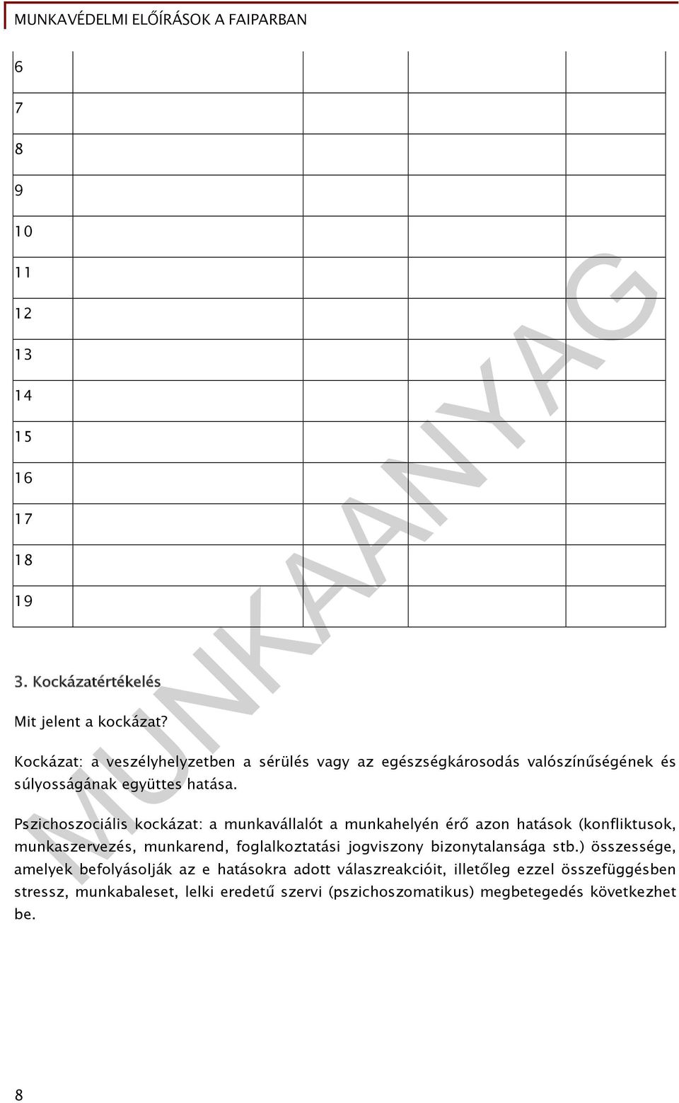 Pszichoszociális kockázat: a munkavállalót a munkahelyén érő azon hatások (konfliktusok, munkaszervezés, munkarend, foglalkoztatási