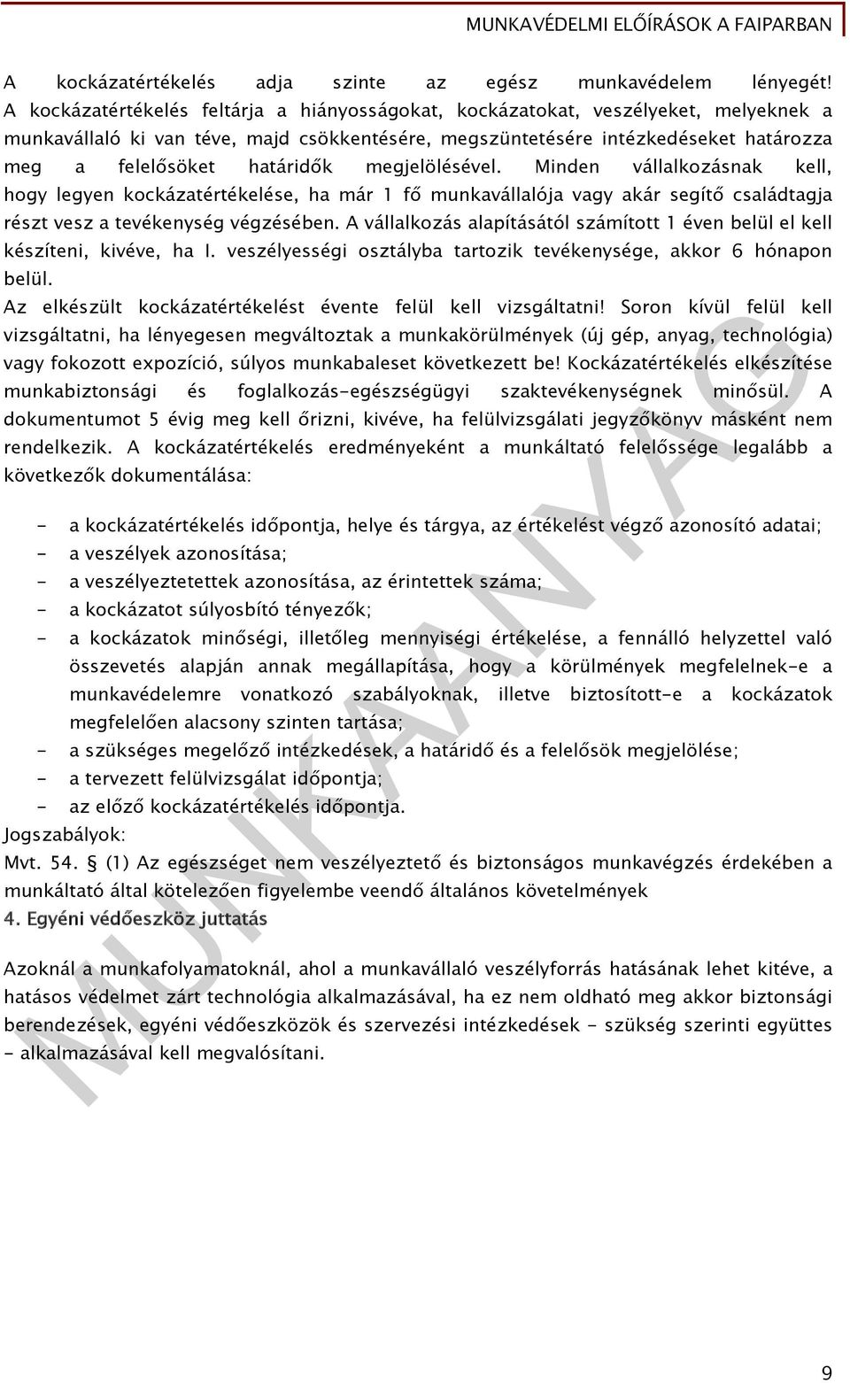 határidők megjelölésével. Minden vállalkozásnak kell, hogy legyen kockázatértékelése, ha már 1 fő munkavállalója vagy akár segítő családtagja részt vesz a tevékenység végzésében.