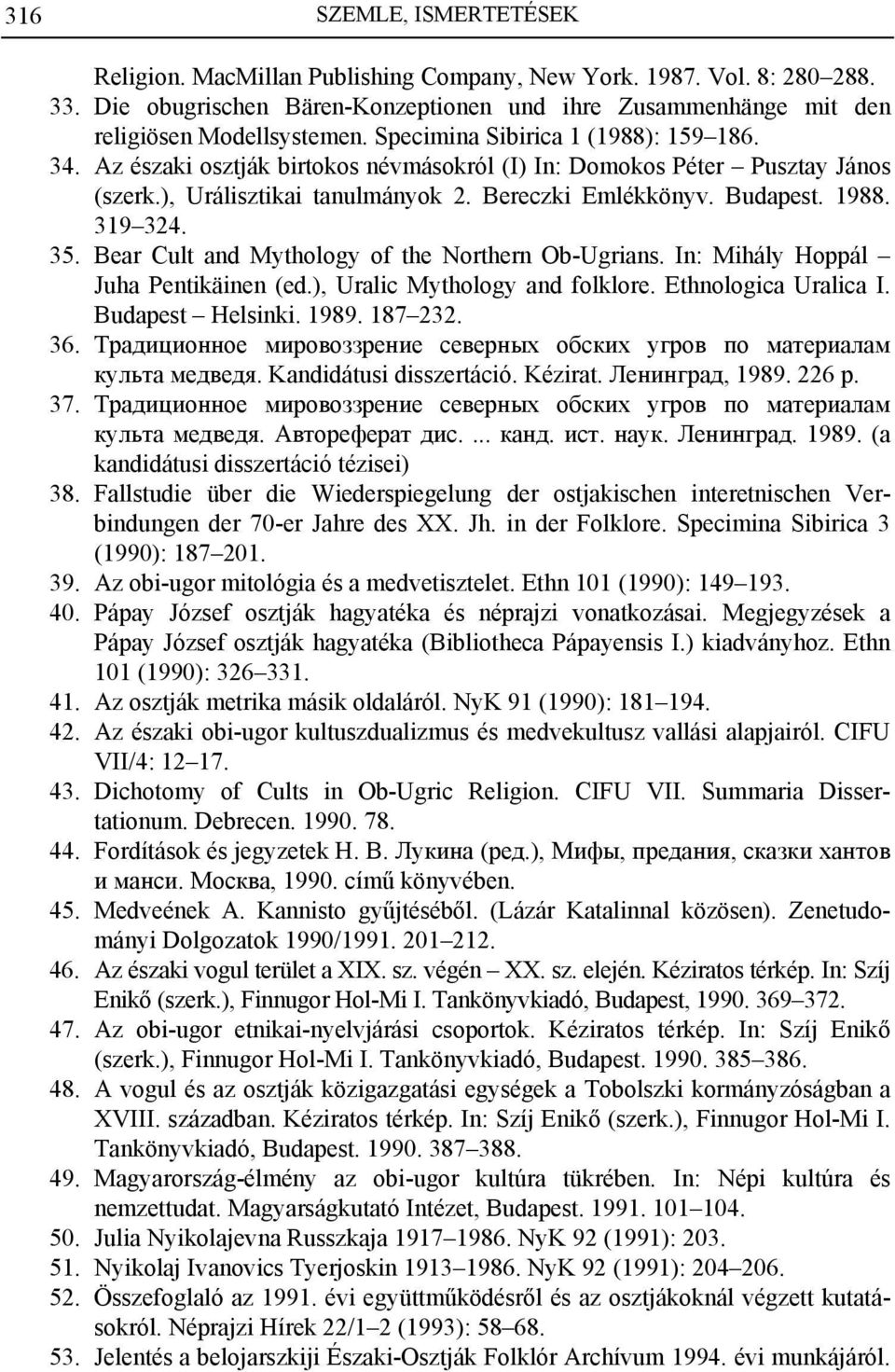 35. Bear Cult and Mythology of the Northern Ob-Ugrians. In: Mihály Hoppál Juha Pentikäinen (ed.), Uralic Mythology and folklore. Ethnologica Uralica I. Budapest Helsinki. 1989. 187 232. 36.