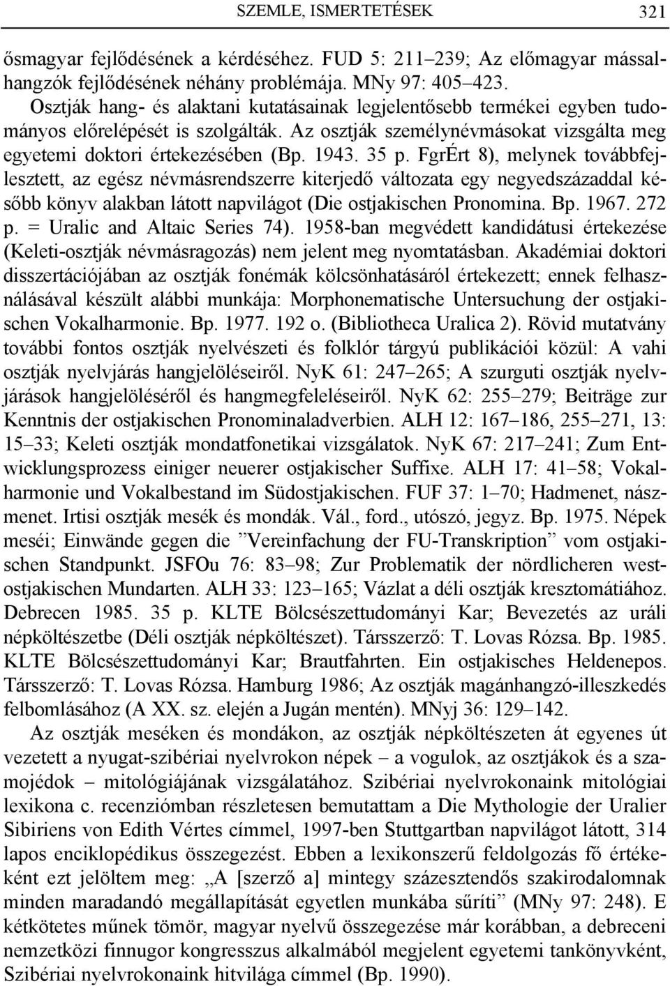 FgrÉrt 8), melynek továbbfejlesztett, az egész névmásrendszerre kiterjedő változata egy negyedszázaddal később könyv alakban látott napvilágot (Die ostjakischen Pronomina. Bp. 1967. 272 p.