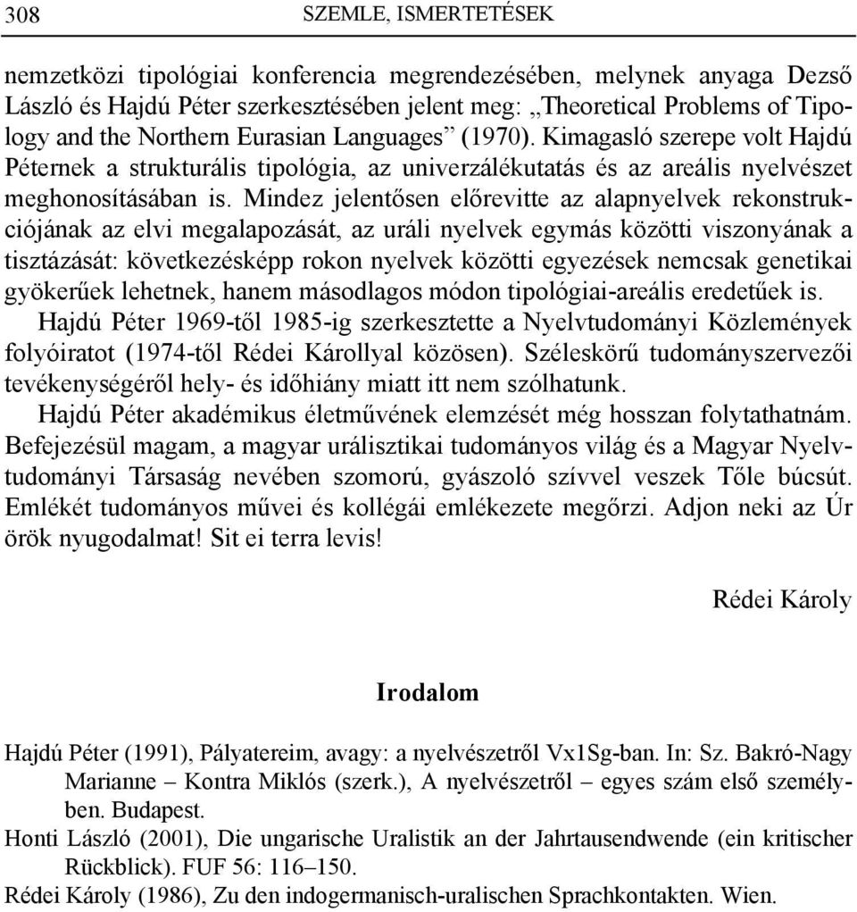 Mindez jelentősen előrevitte az alapnyelvek rekonstrukciójának az elvi megalapozását, az uráli nyelvek egymás közötti viszonyának a tisztázását: következésképp rokon nyelvek közötti egyezések nemcsak