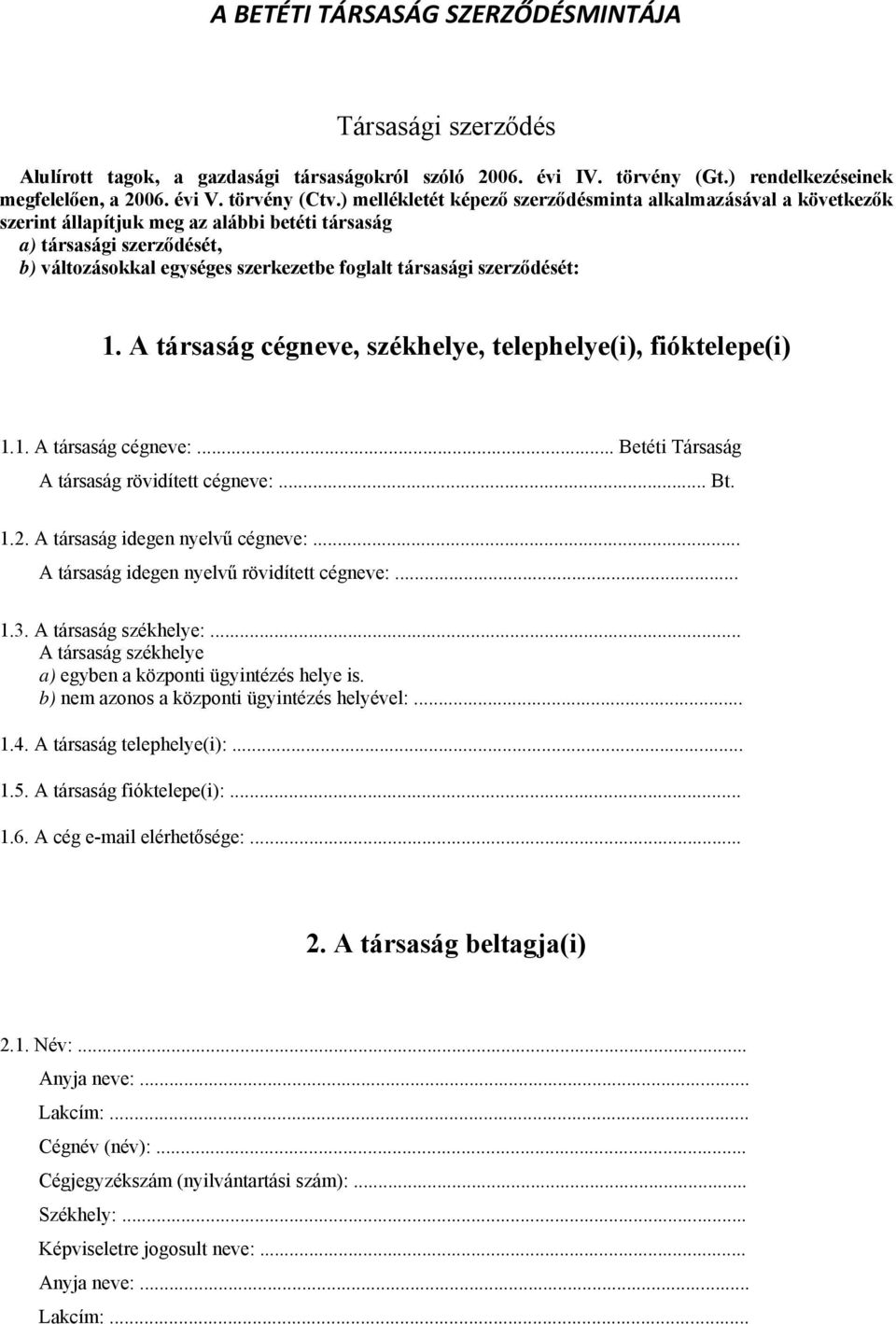 szerződését: 1. A társaság cégneve, székhelye, telephelye(i), fióktelepe(i) 1.1. A társaság cégneve:... Betéti Társaság A társaság rövidített cégneve:... Bt. 1.2. A társaság idegen nyelvű cégneve:.