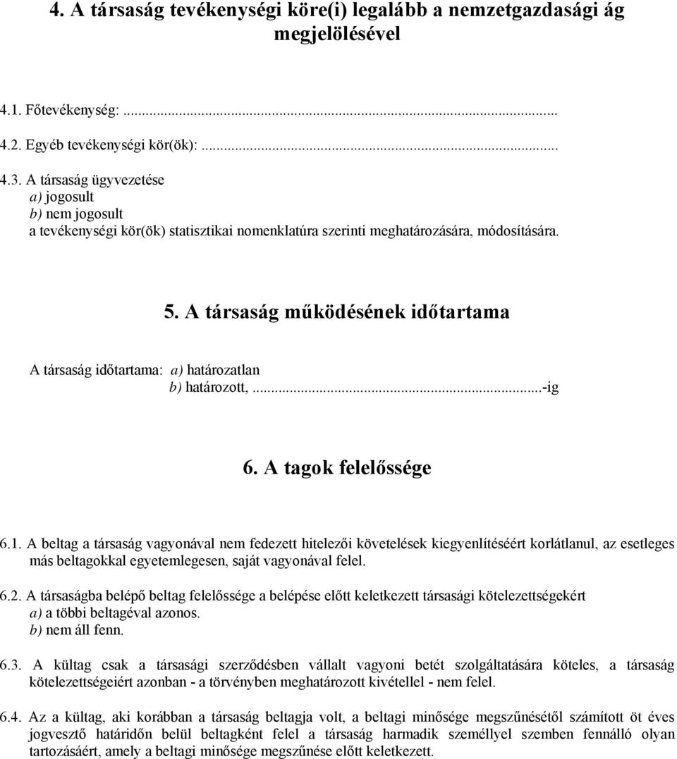 A társaság működésének időtartama A társaság időtartama: a) határozatlan b) határozott,...-ig 6. A tagok felelőssége 6.1.
