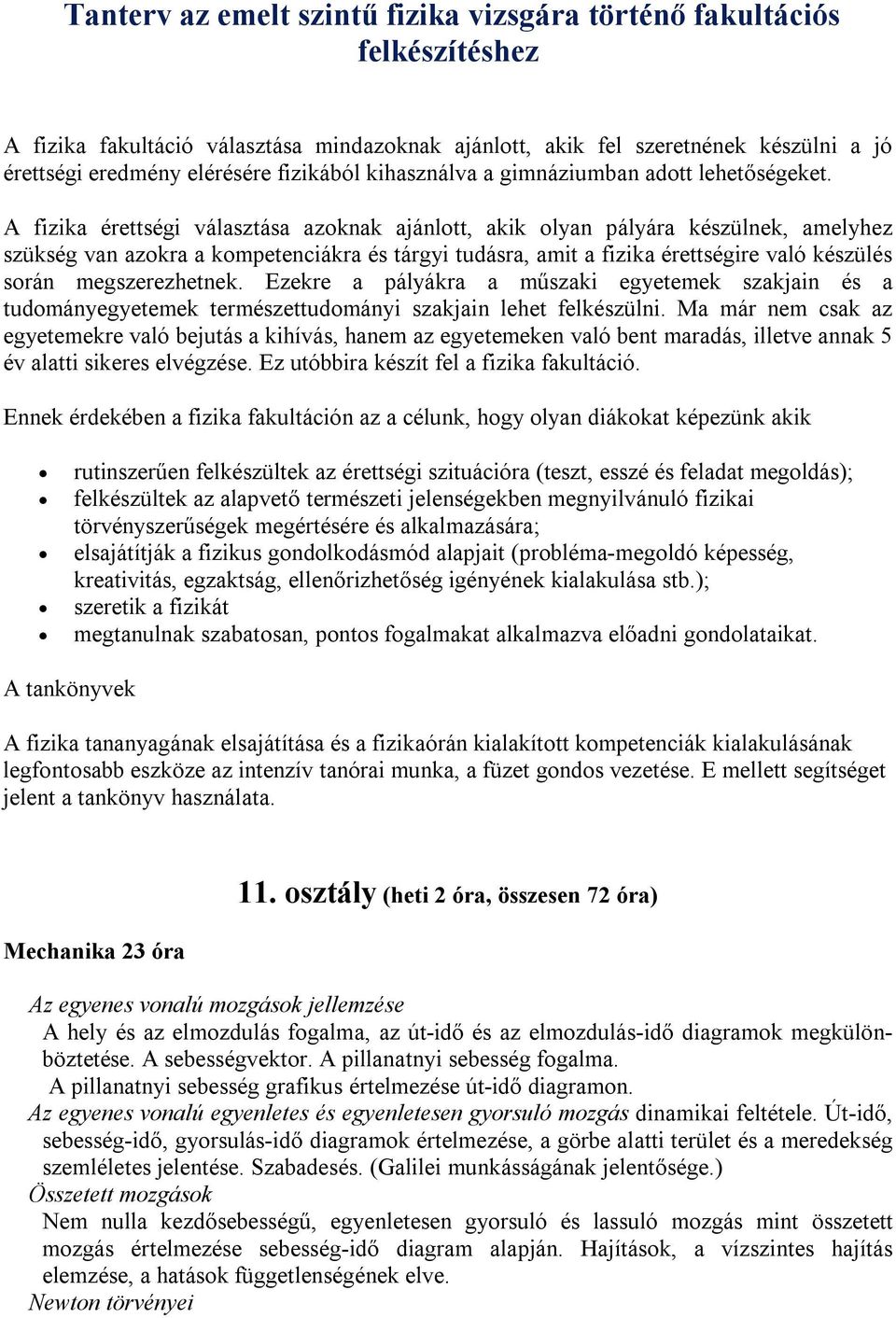 A fizika érettségi választása azoknak ajánlott, akik olyan pályára készülnek, amelyhez szükség van azokra a kompetenciákra és tárgyi tudásra, amit a fizika érettségire való készülés során