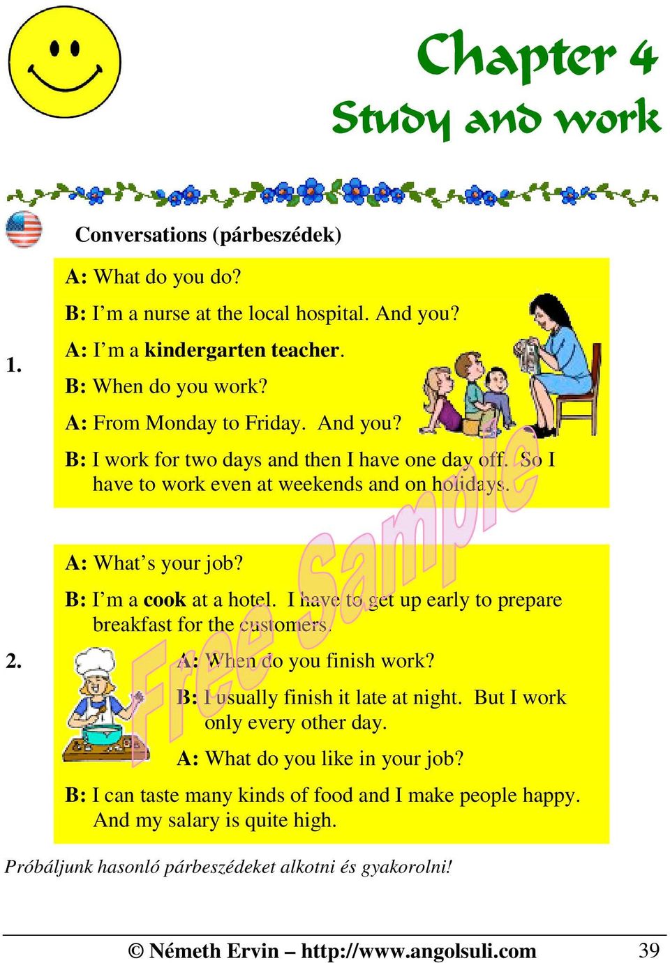 B: I m a cook at a hotel. I have to get up early to prepare breakfast for the customers. A: When do you finish work? B: I usually finish it late at night.