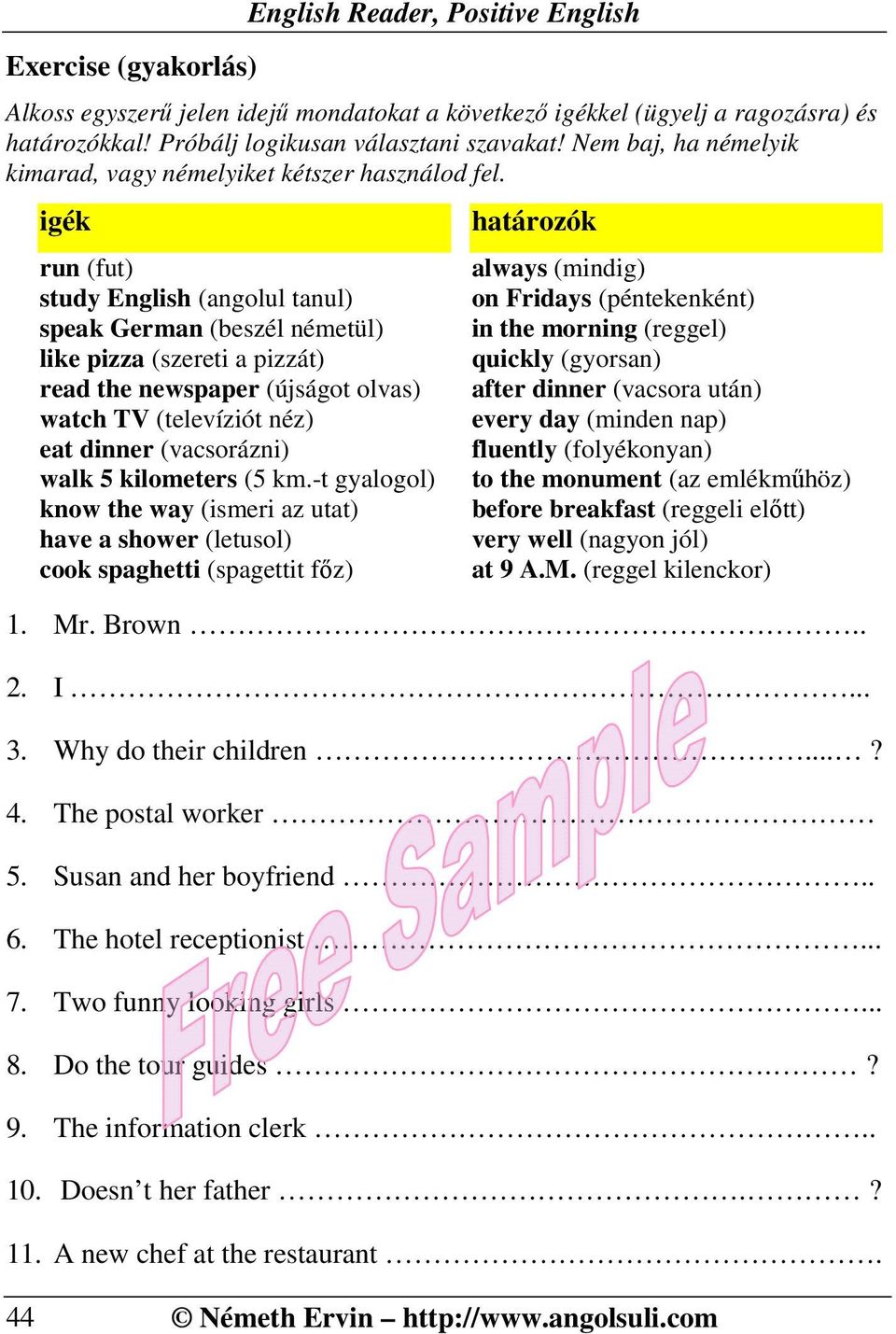 igék run (fut) study English (angolul tanul) speak German (beszél németül) like pizza (szereti a pizzát) read the newspaper (újságot olvas) watch TV (televíziót néz) eat dinner (vacsorázni) walk 5