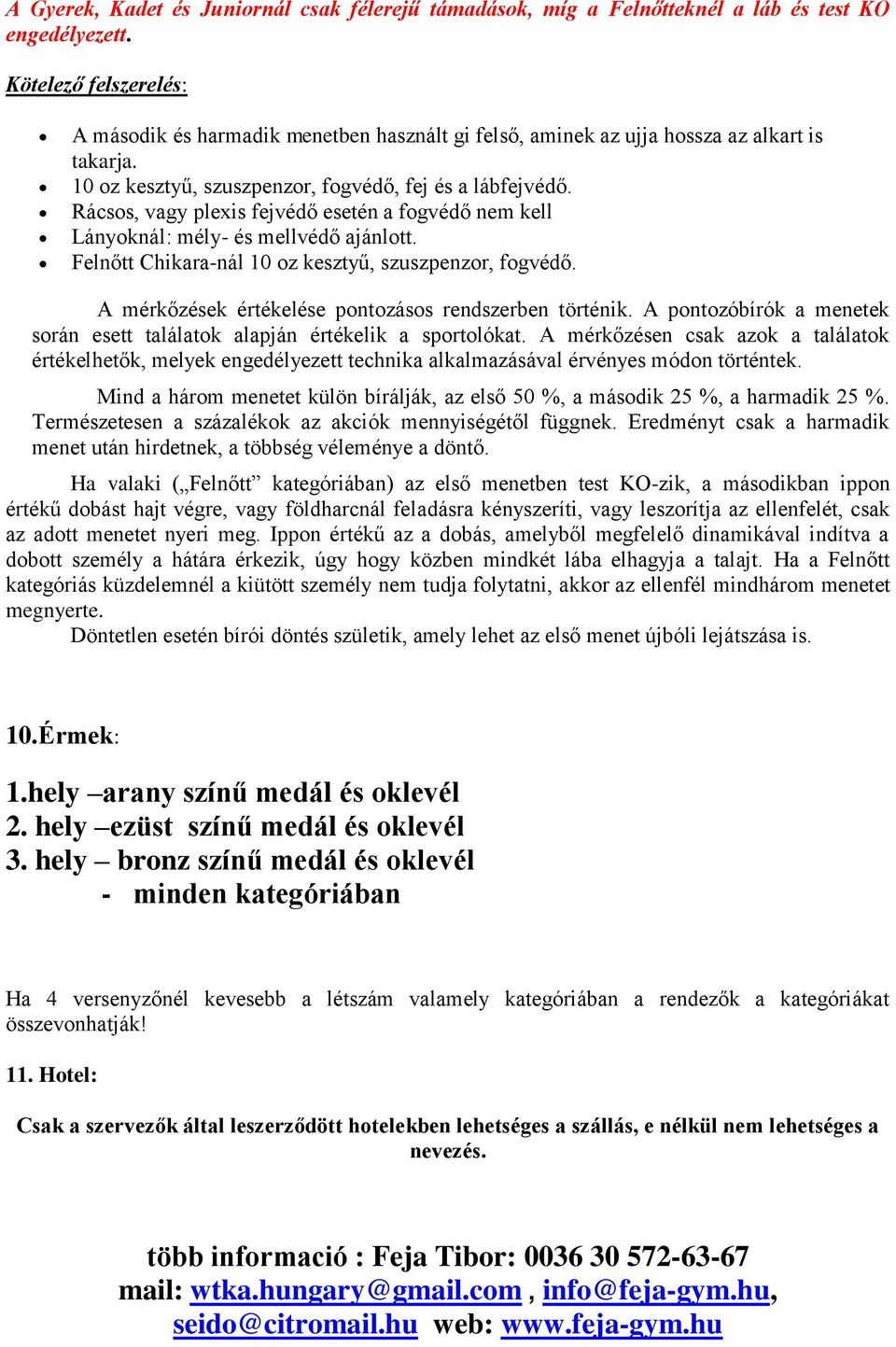 Rácsos, vagy plexis fejvédő esetén a fogvédő nem kell Lányoknál: mély- és mellvédő ajánlott. Felnőtt Chikara-nál 10 oz kesztyű, szuszpenzor, fogvédő.