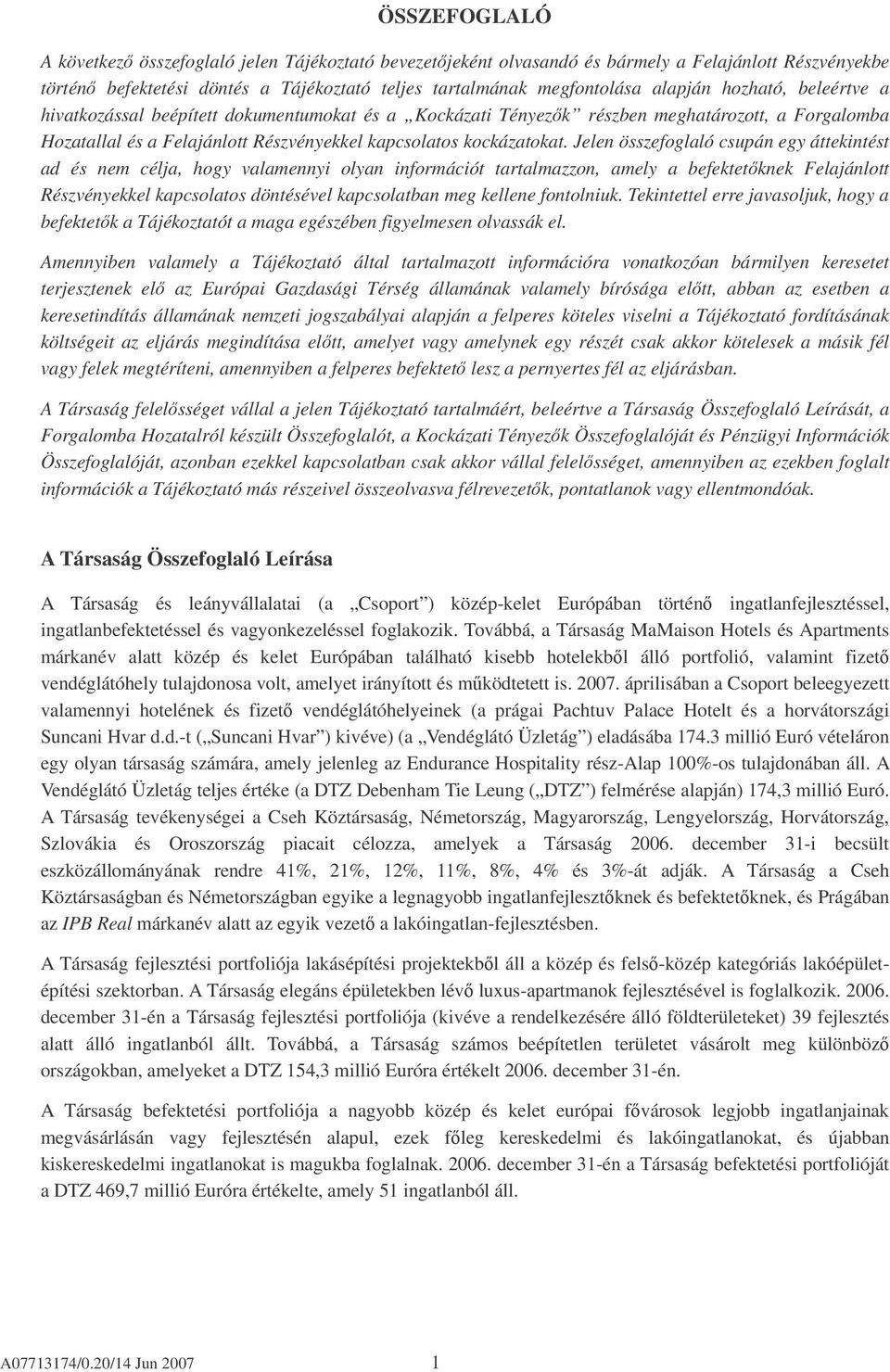 Jelen összefoglaló csupán egy áttekintést ad és nem célja, hogy valamennyi olyan információt tartalmazzon, amely a befektetknek Felajánlott Részvényekkel kapcsolatos döntésével kapcsolatban meg