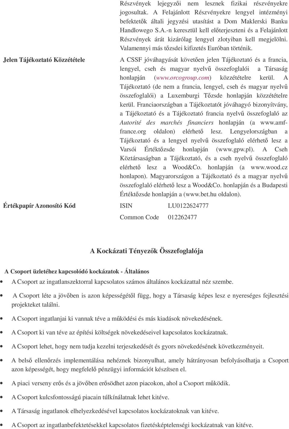 Valamennyi más tzsdei kifizetés Euróban történik. A CSSF jóváhagyását követen jelen Tájékoztató és a francia, lengyel, cseh és magyar nyelv összefoglalói a Társaság honlapján (www.orcogroup.