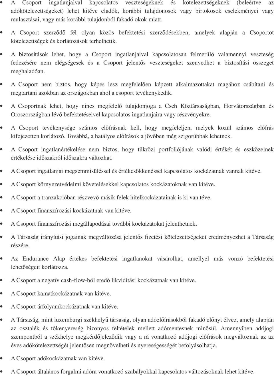 A biztosítások lehet, hogy a Csoport ingatlanjaival kapcsolatosan felmerül valamennyi veszteség fedezésére nem elégségesek és a Csoport jelents veszteségeket szenvedhet a biztosítási összeget