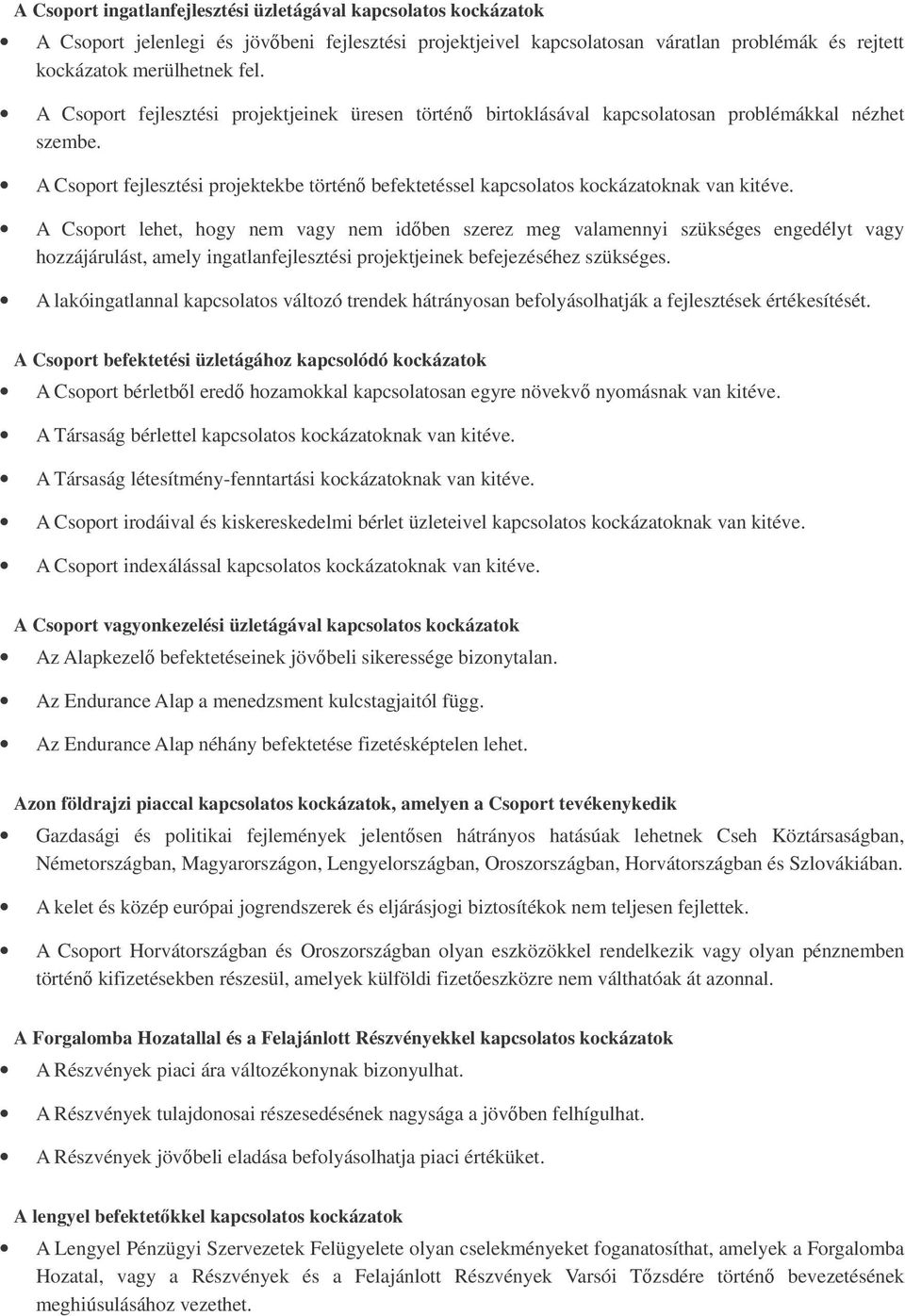 A Csoport lehet, hogy nem vagy nem idben szerez meg valamennyi szükséges engedélyt vagy hozzájárulást, amely ingatlanfejlesztési projektjeinek befejezéséhez szükséges.