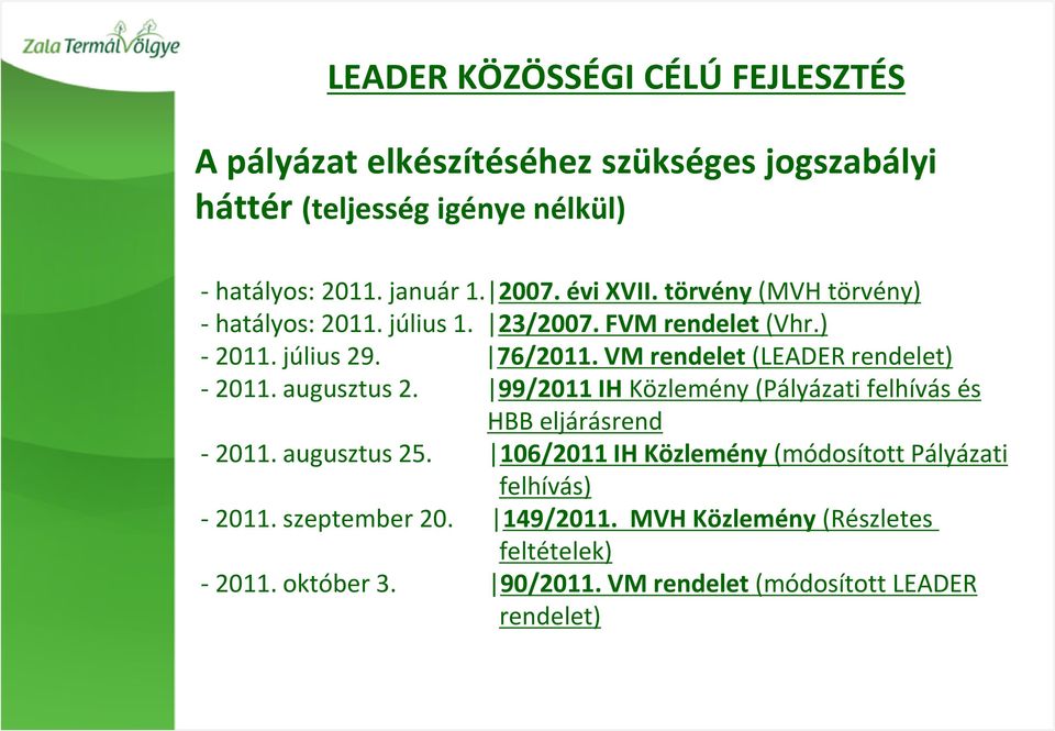 VM rendelet (LEADER rendelet) - 2011. augusztus 2. 99/2011 IH Közlemény (Pályázati felhívás és HBB eljárásrend - 2011. augusztus 25.