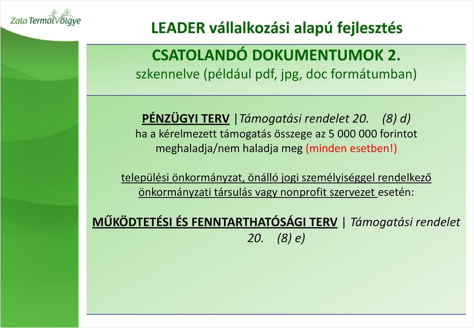 (8) d) ha a kérelmezett támogatás összege az 5 000 000 forintot meghaladja/nem haladja meg (minden esetben!